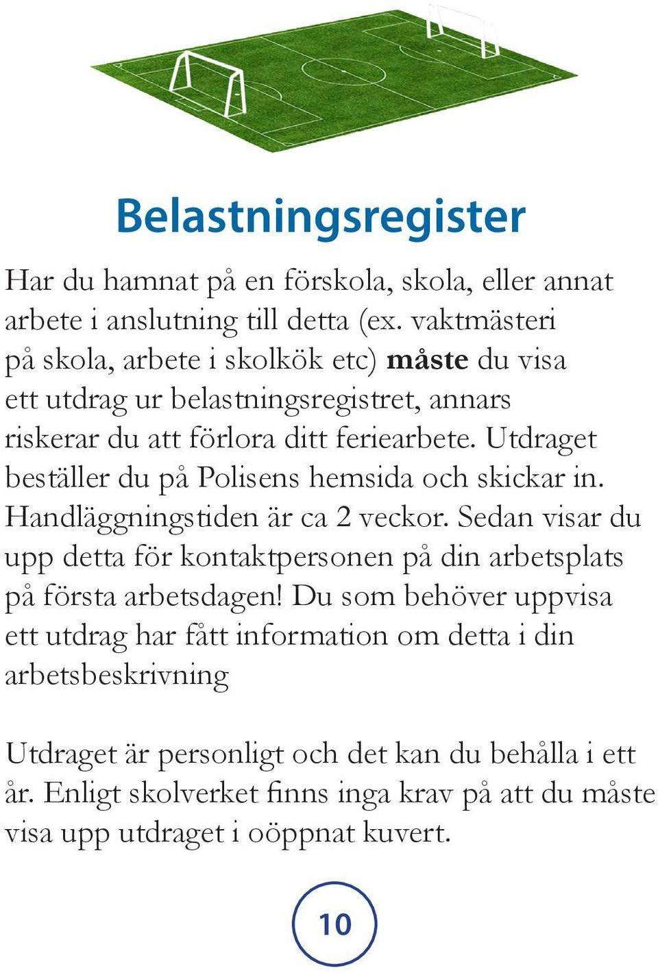 Utdraget beställer du på Polisens hemsida och skickar in. Handläggningstiden är ca 2 veckor.