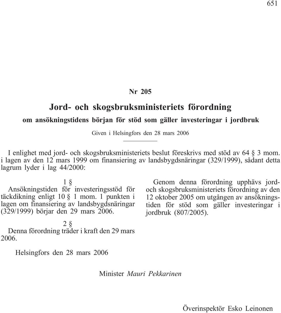 i lagen av den 12 mars 1999 om finansiering av landsbygdsnäringar (329/1999), sådant detta lagrum lyder i lag 44/2000: 1 Ansökningstiden för investeringsstöd för täckdikning enligt 10 1 mom.