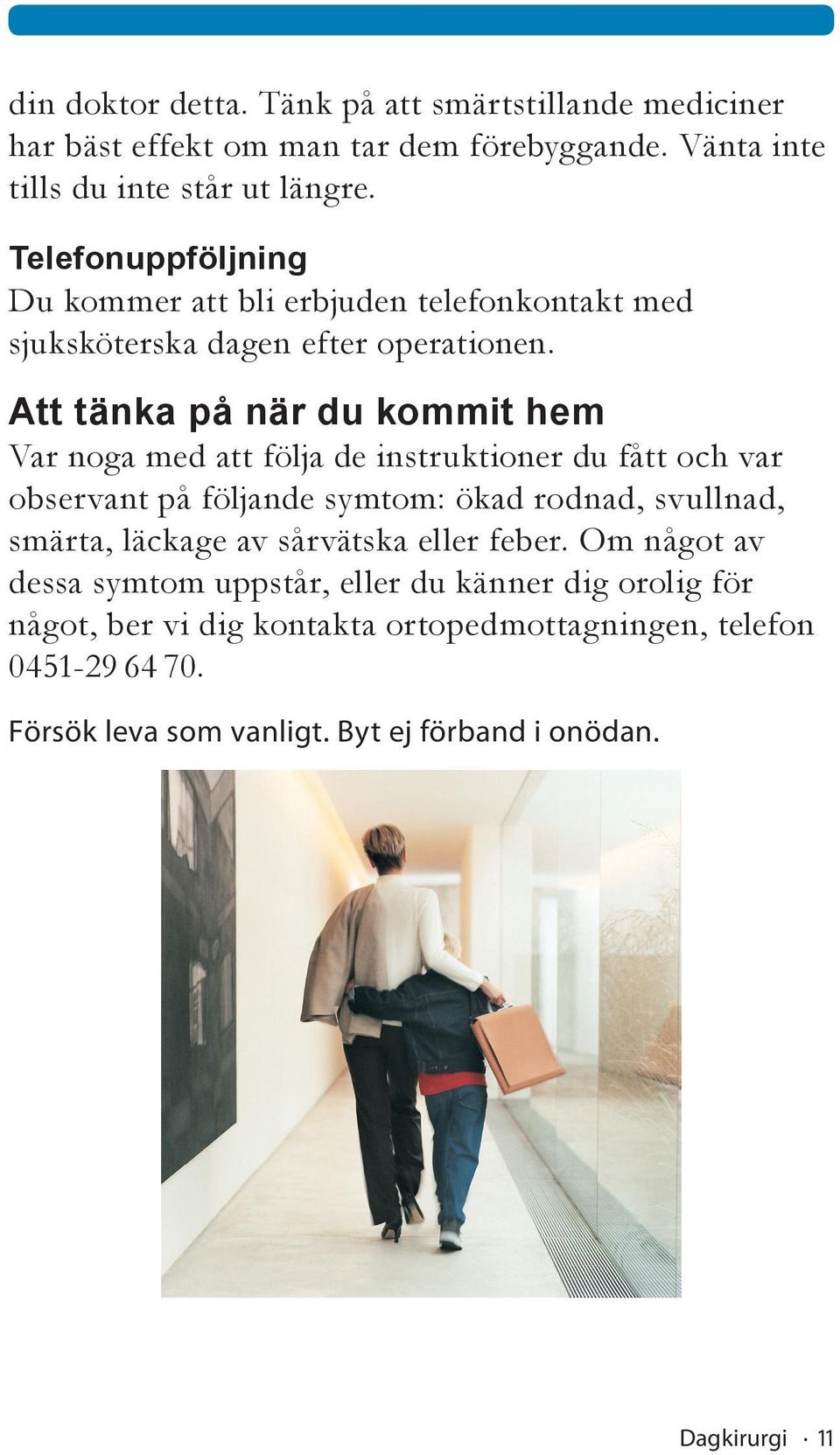 Att tänka på när du kommit hem Var noga med att följa de instruktioner du fått och var observant på följande symtom: ökad rodnad, svullnad, smärta, läckage