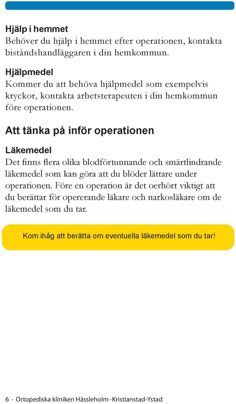 Att tänka på inför operationen Läkemedel Det finns flera olika blodförtunnande och smärtlindrande läkemedel som kan göra att du blöder lättare under