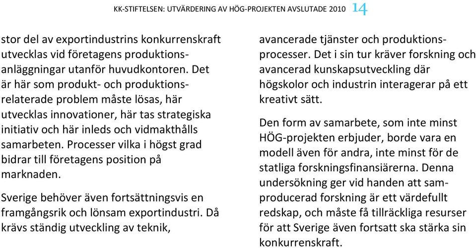 Processer vilka i högst grad bidrar till företagens position på marknaden. Sverige behöver även fortsättningsvis en framgångsrik och lönsam exportindustri.