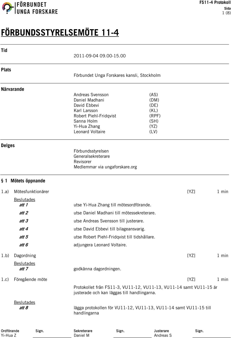 (LV) Delges Förbundsstyrelsen Generalsekreterare Revisorer Medlemmar via ungaforskare.org 1 Mötets öppnande 1.a) Mötesfunktionärer [YZ] 1 min att 1 utse hang till mötesordförande.