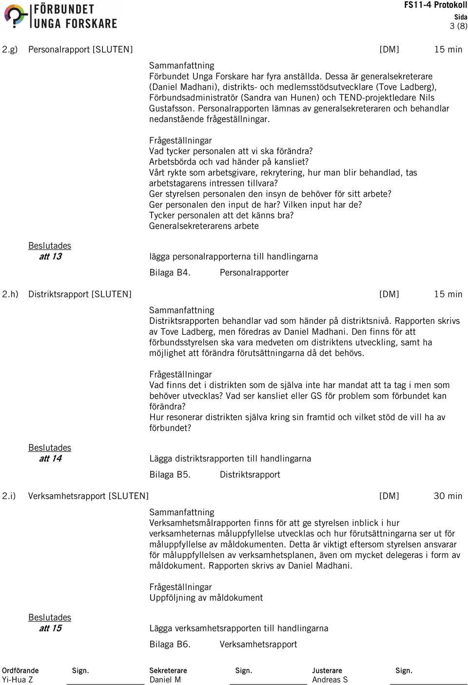 Personalrapporten lämnas av generalsekreteraren och behandlar nedanstående frågeställningar. Frågeställningar Vad tycker personalen att vi ska förändra? Arbetsbörda och vad händer på kansliet?