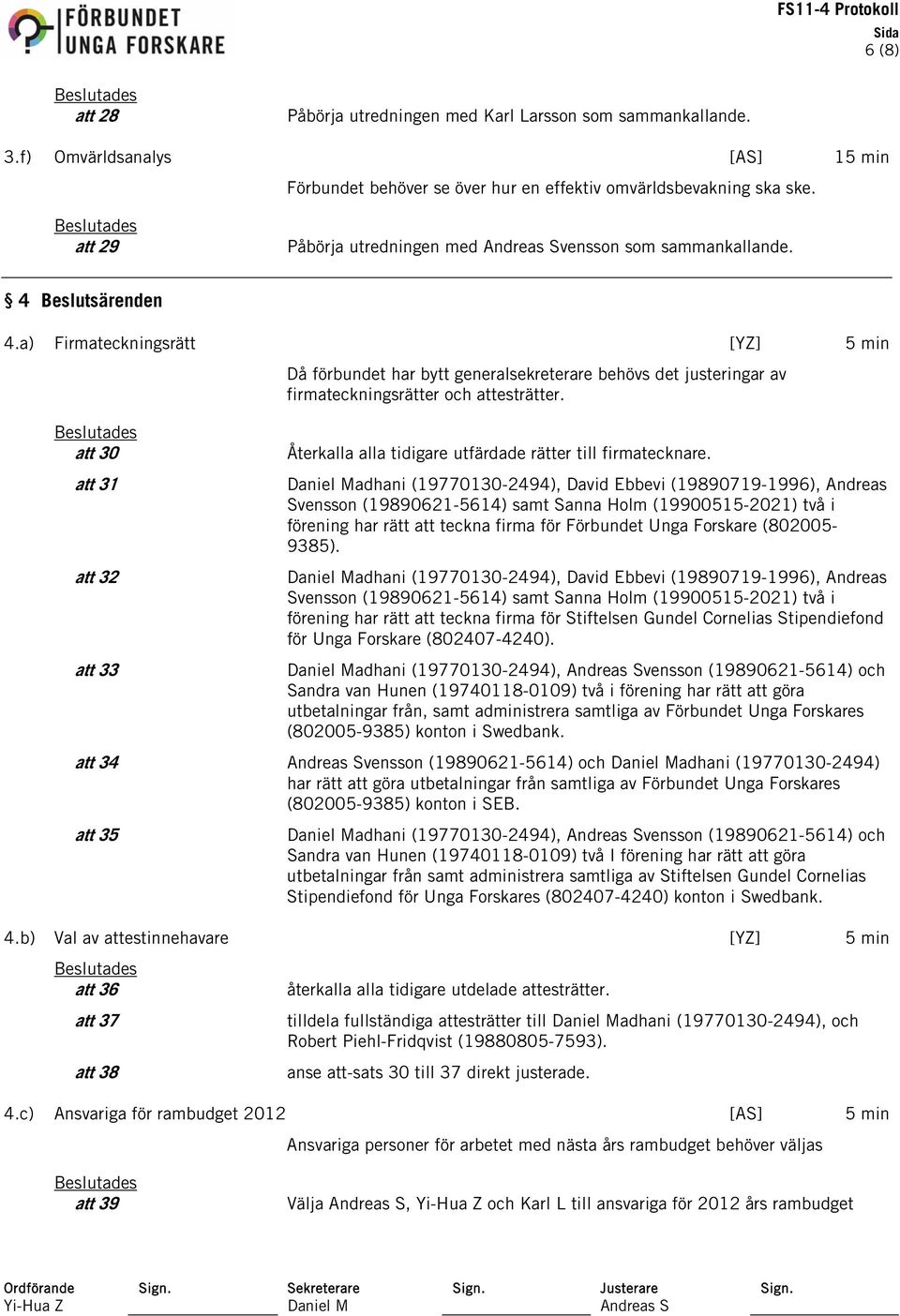 a) Firmateckningsrätt [YZ] 5 min Då förbundet har bytt generalsekreterare behövs det justeringar av firmateckningsrätter och attesträtter.