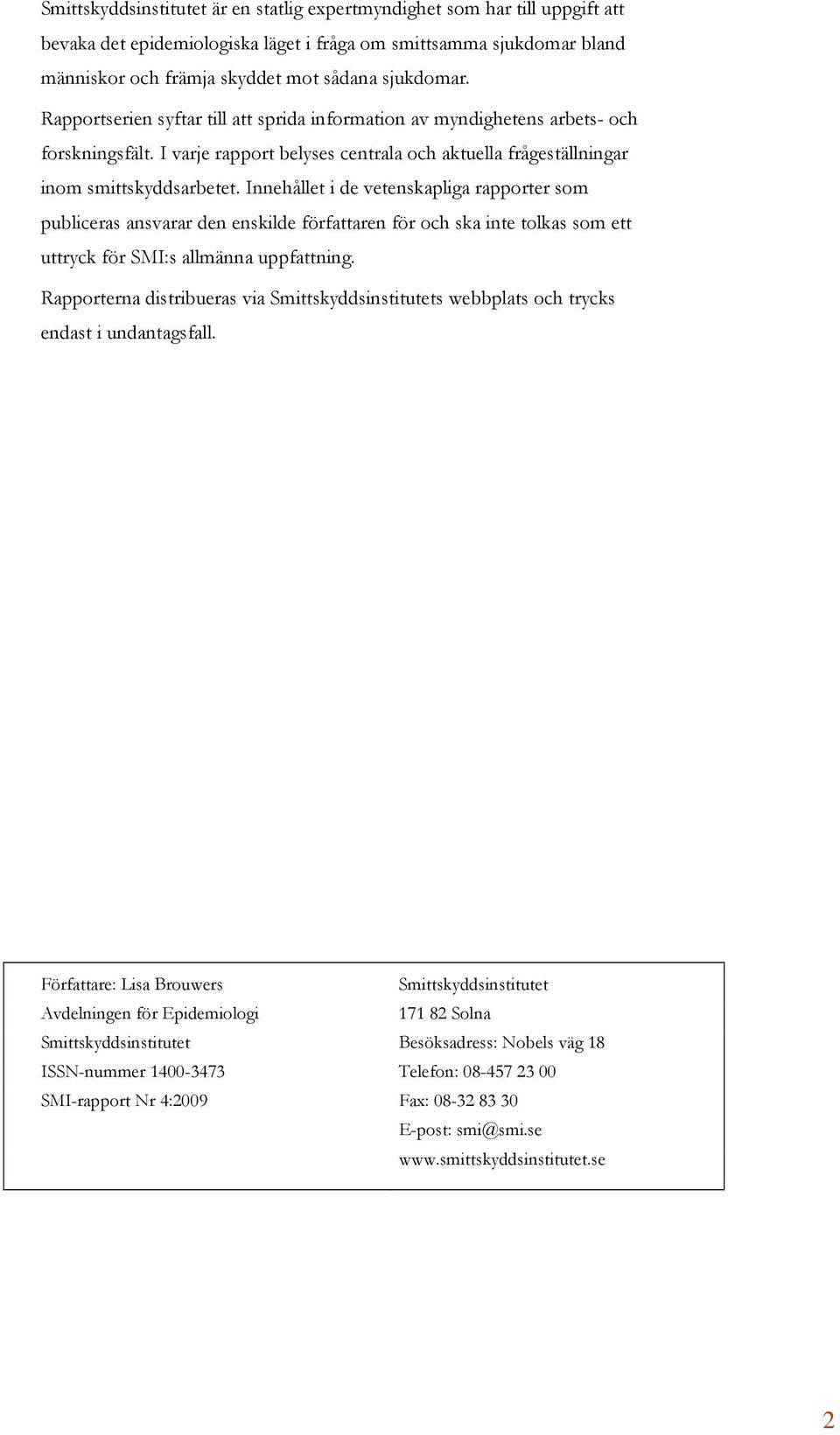 Innehållet i de vetenskapliga rapporter som publiceras ansvarar den enskilde författaren för och ska inte tolkas som ett uttryck för SMI:s allmänna uppfattning.