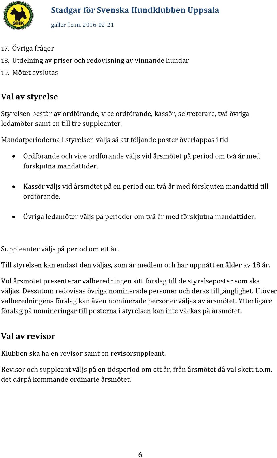 Mandatperioderna i styrelsen väljs så att följande poster överlappas i tid. Ordförande och vice ordförande väljs vid årsmötet på period om två år med förskjutna mandattider.