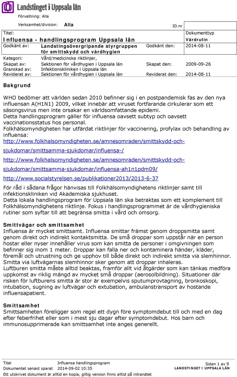 riktlinjer, Skapat av: Sektionen för vårdhygien i Uppsala län Skapat den: 2009-09-26 Granskad av: Infektionskliniken i Uppsala län Reviderat av: Sektionen för vårdhygien i Uppsala län Reviderat den: