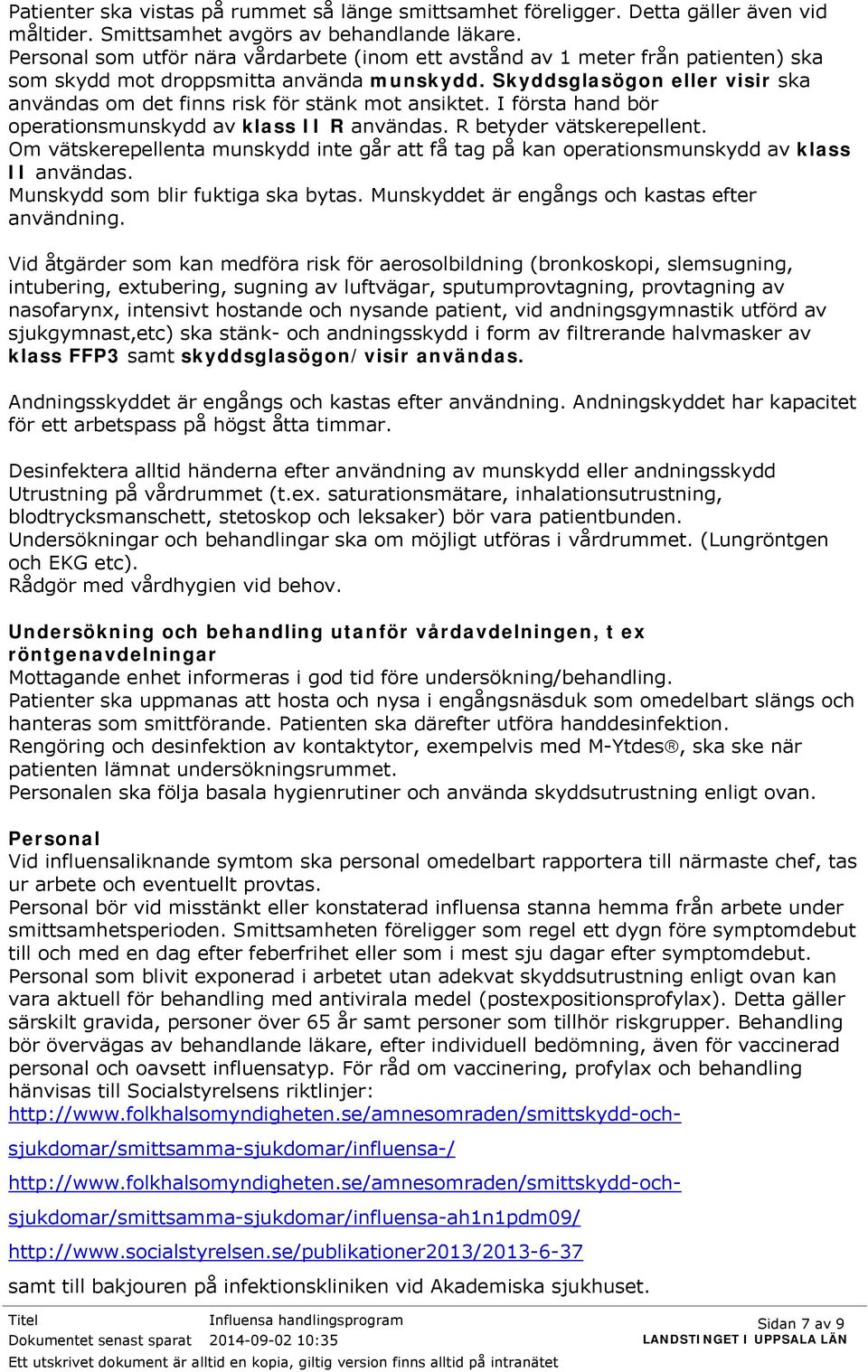 Skyddsglasögon eller visir ska användas om det finns risk för stänk mot ansiktet. I första hand bör operationsmunskydd av klass II R användas. R betyder vätskerepellent.