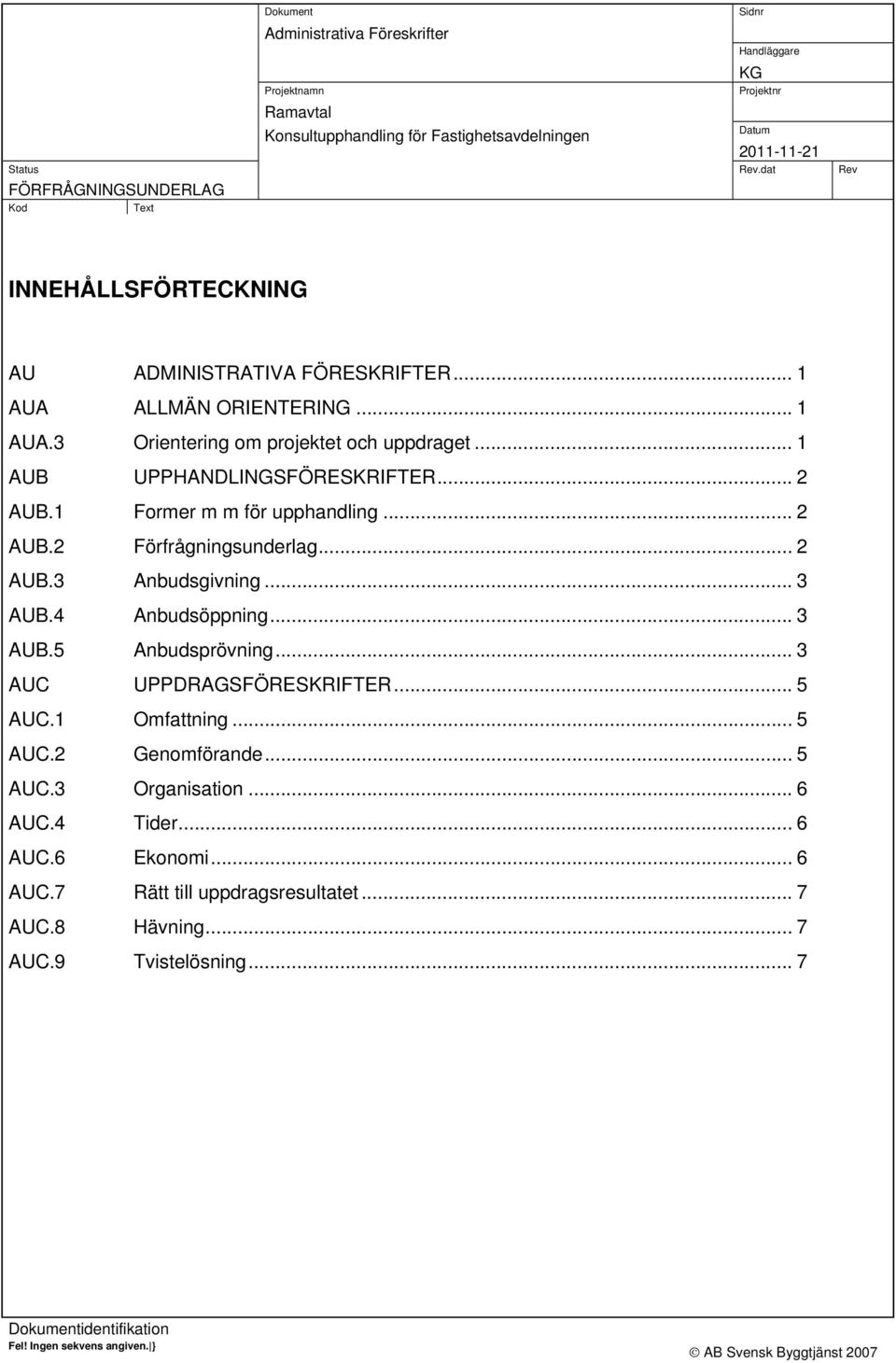 .. 3 AUB.4 Anbudsöppning... 3 AUB.5 Anbudsprövning... 3 AUC UPPDRAGSFÖRESKRIFTER... 5 AUC.1 Omfattning... 5 AUC.2 Genomförande... 5 AUC.3 Organisation.