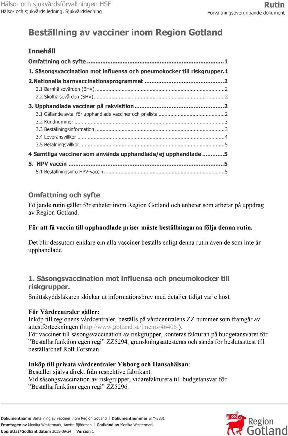 Upphandlade vacciner på rekvisition...2 3.1 Gällande avtal för upphandlade vacciner och prislista...2 3.2 Kundnummer...3 3.3 Beställningsinformation...3 3.4 Leveransvillkor...4 3.5 Betalningsvillkor.