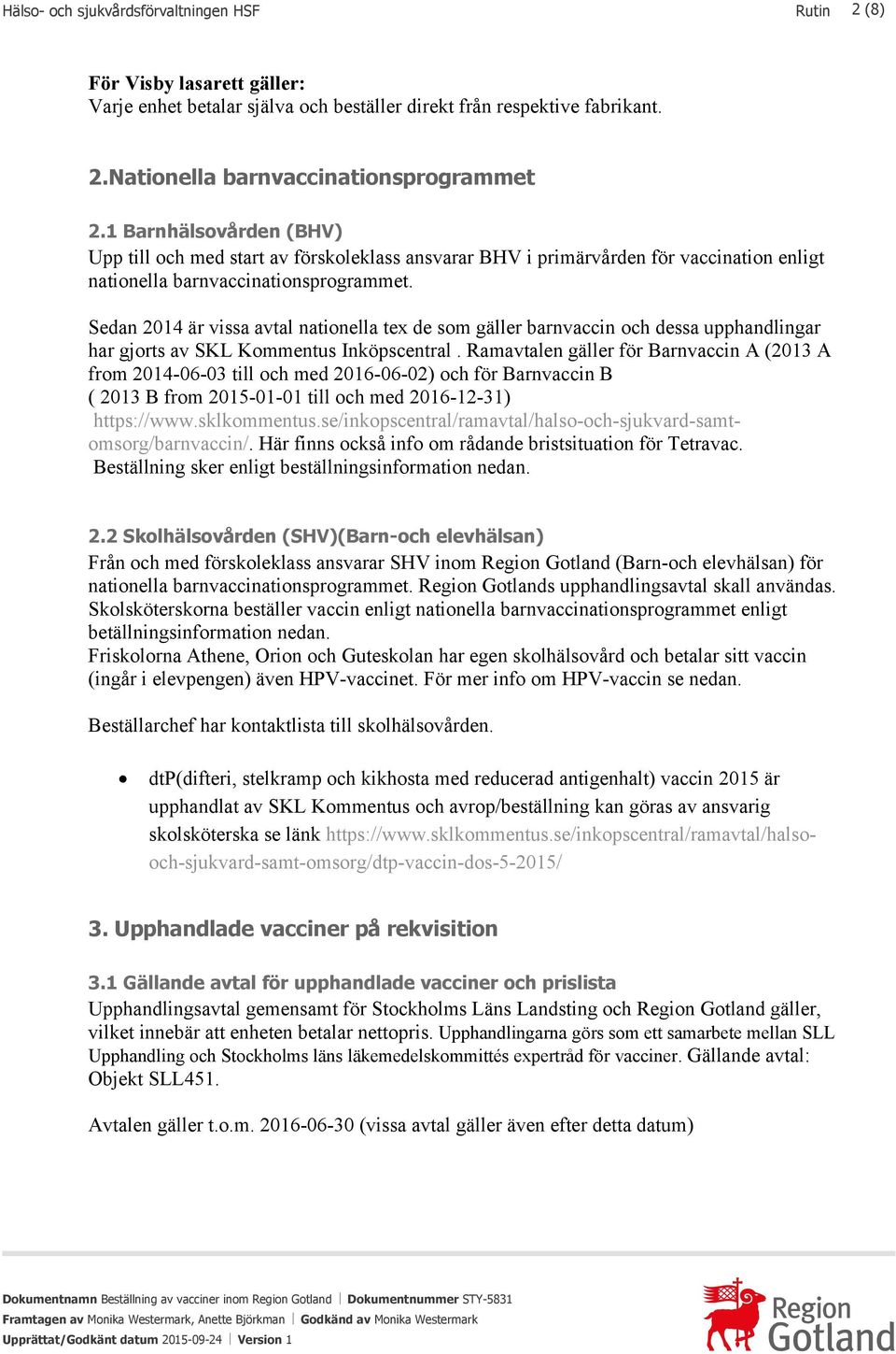 Sedan 2014 är vissa avtal nationella tex de som gäller barnvaccin och dessa upphandlingar har gjorts av SKL Kommentus Inköpscentral.