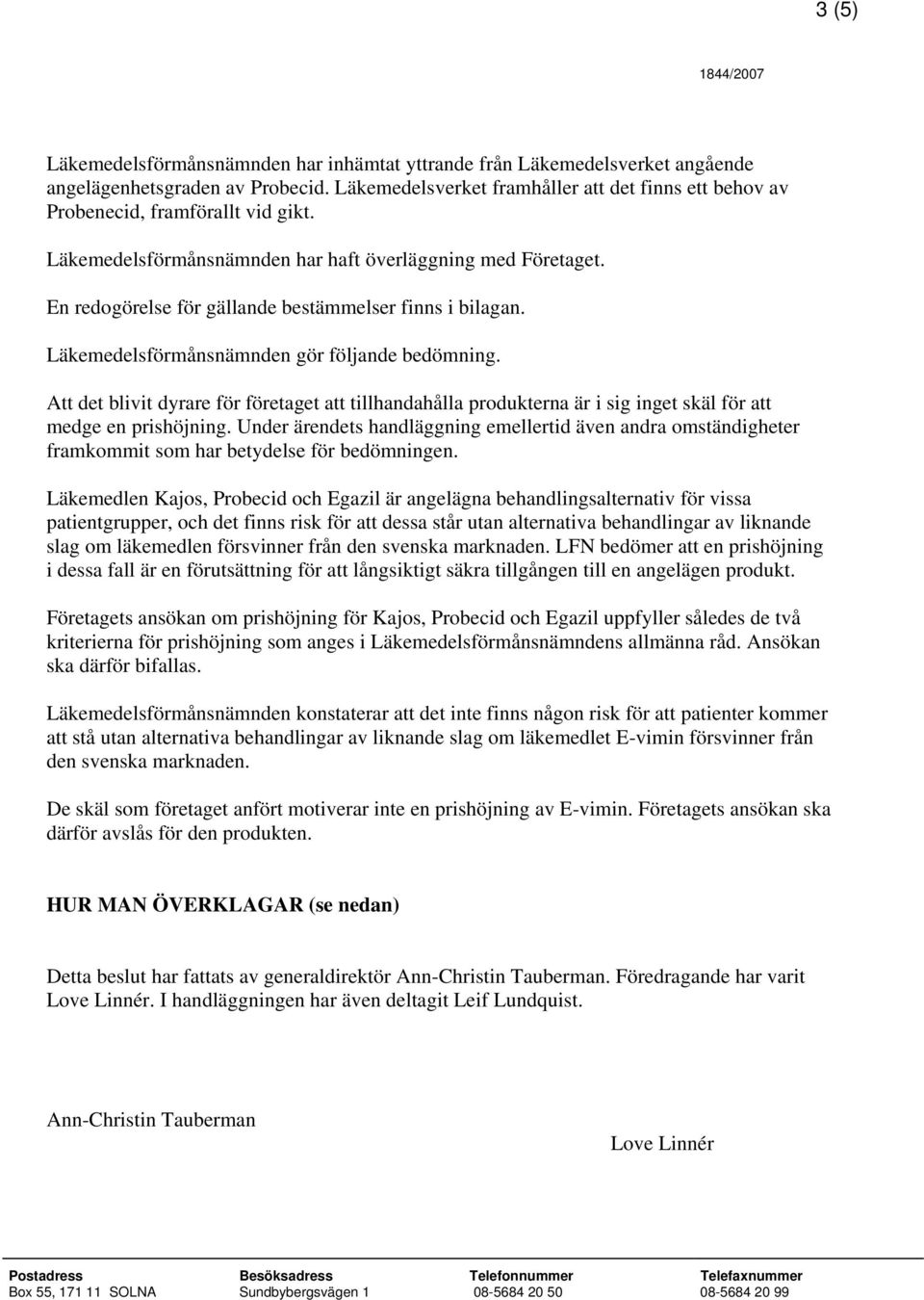 En redogörelse för gällande bestämmelser finns i bilagan. Läkemedelsförmånsnämnden gör följande bedömning.