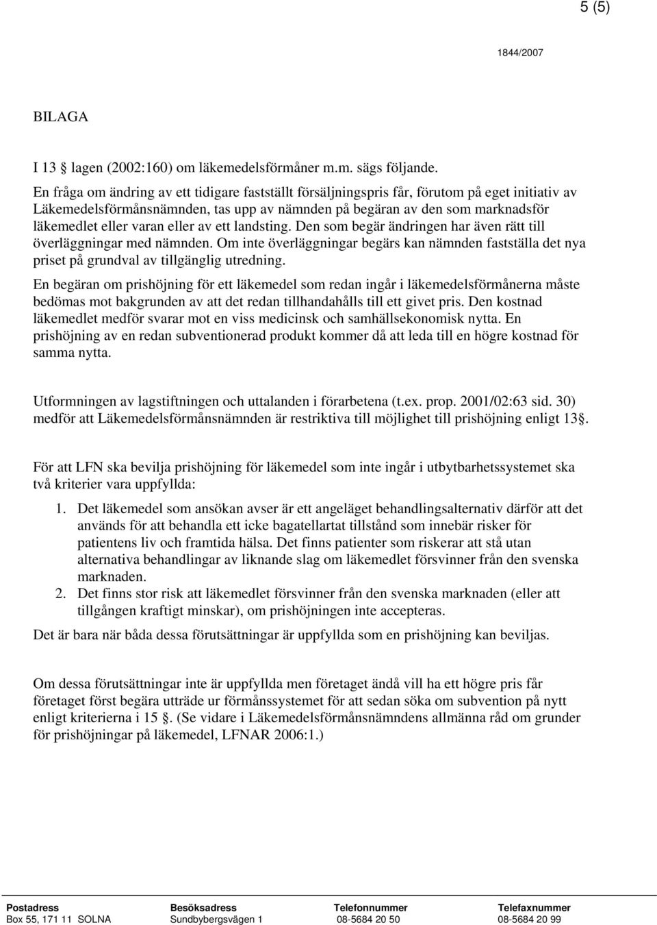 eller av ett landsting. Den som begär ändringen har även rätt till överläggningar med nämnden. Om inte överläggningar begärs kan nämnden fastställa det nya priset på grundval av tillgänglig utredning.