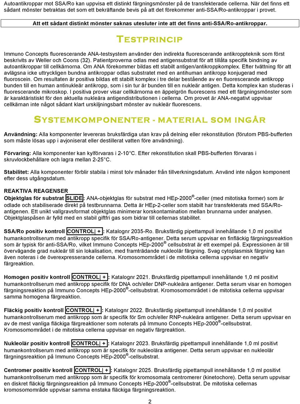 Att ett sådant distinkt mönster saknas utesluter inte att det finns anti-ssa/ro-antikroppar.