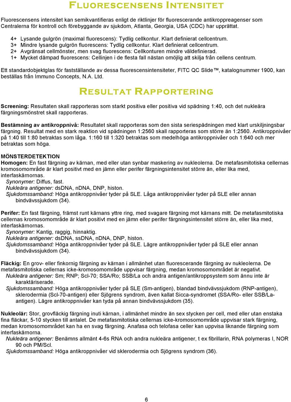 Klart definierat cellcentrum. 2+ Avgränsat cellmönster, men svag fluorescens: Cellkonturen mindre väldefinierad.