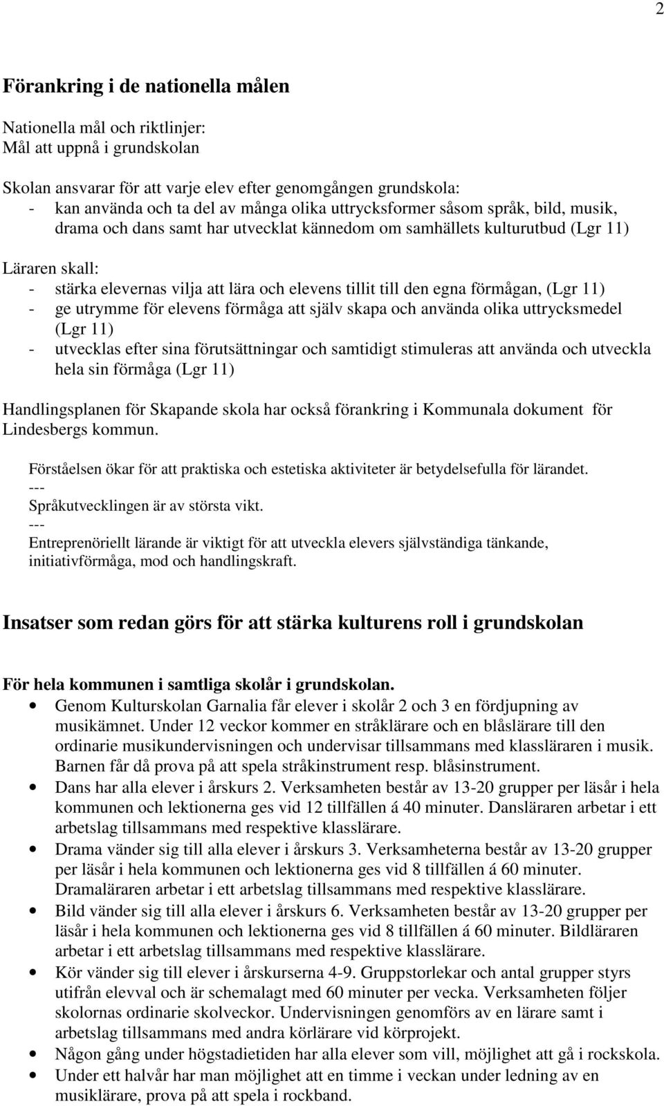 egna förmågan, (Lgr 11) - ge utrymme för elevens förmåga att själv skapa och använda olika uttrycksmedel (Lgr 11) - utvecklas efter sina förutsättningar och samtidigt stimuleras att använda och