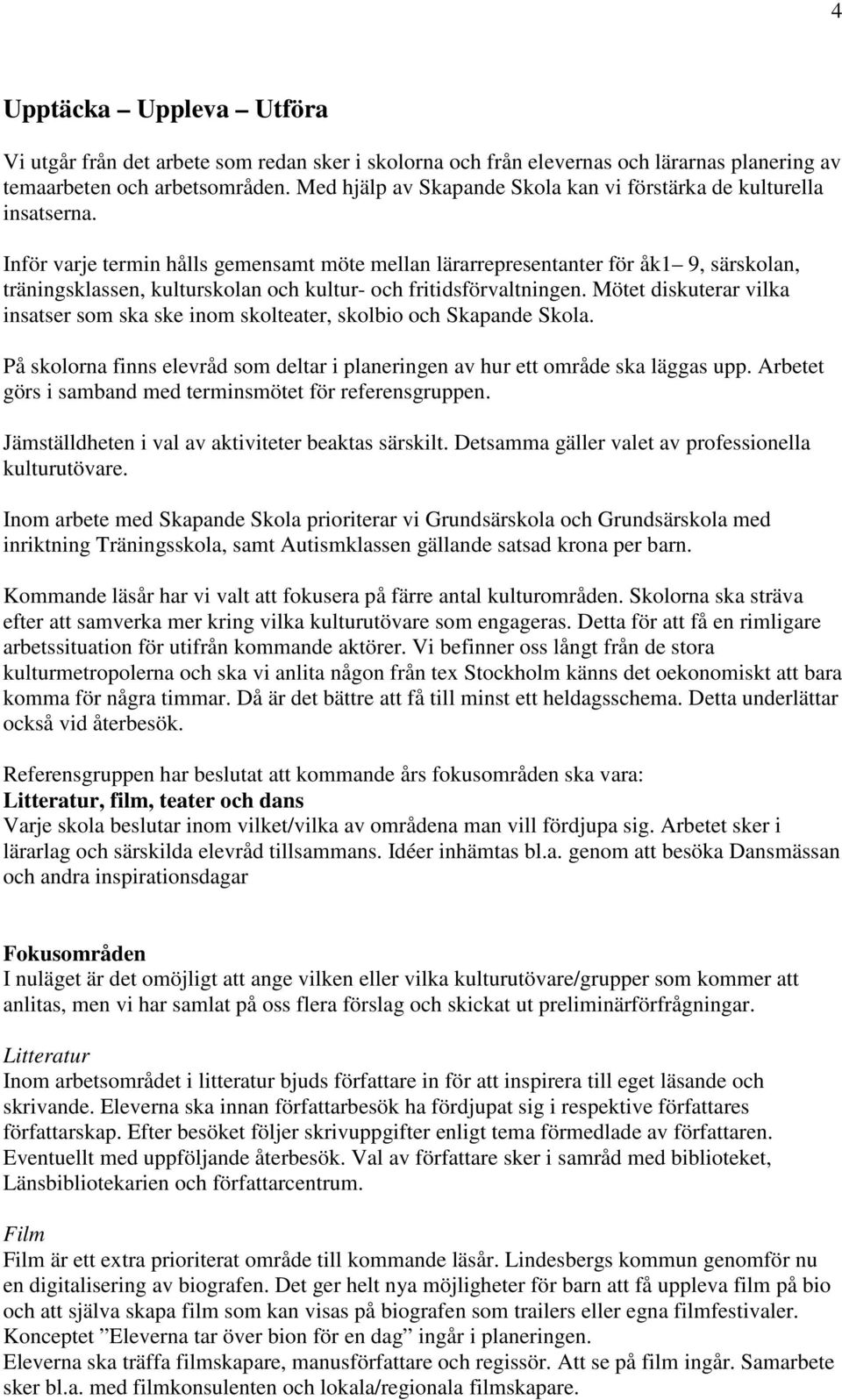 Inför varje termin hålls gemensamt möte mellan lärarrepresentanter för åk1 9, särskolan, träningsklassen, kulturskolan och kultur- och fritidsförvaltningen.