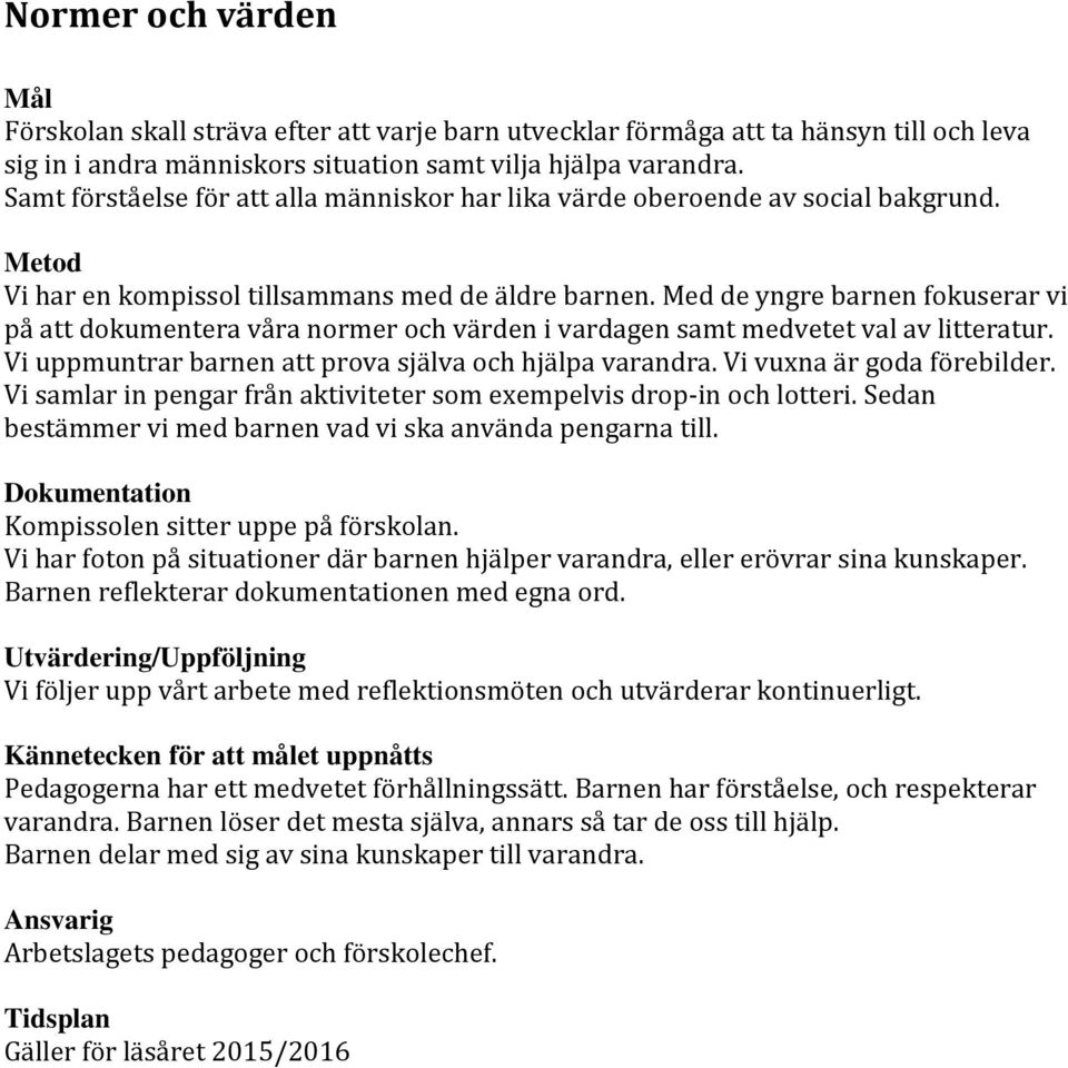 Med de yngre barnen fokuserar vi på att dokumentera våra normer och värden i vardagen samt medvetet val av litteratur. Vi uppmuntrar barnen att prova själva och hjälpa varandra.