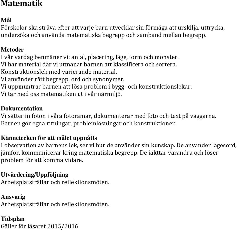 Vi använder rätt begrepp, ord och synonymer. Vi uppmuntrar barnen att lösa problem i bygg- och konstruktionslekar. Vi tar med oss matematiken ut i vår närmiljö.