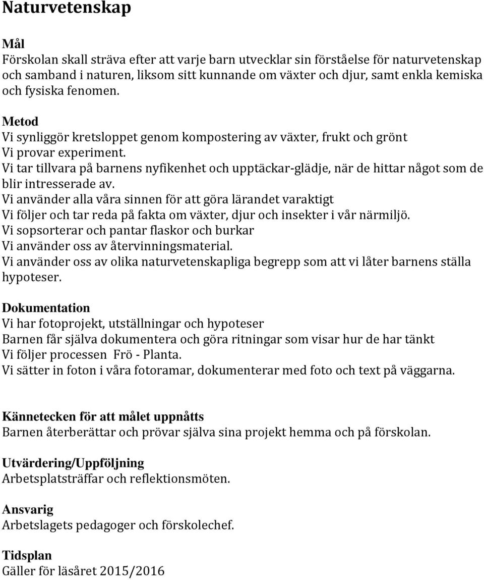 Vi tar tillvara på barnens nyfikenhet och upptäckar-glädje, när de hittar något som de blir intresserade av.