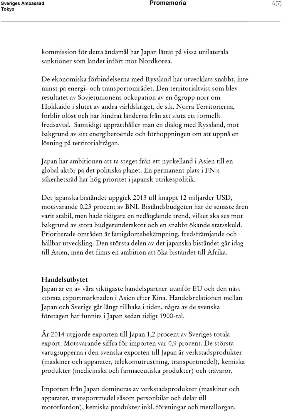 Den territorialtvist som blev resultatet av Sovjetunionens ockupation av en ögrupp norr om Hokkaido i slutet av andra världskriget, de s.k. Norra Territorierna, förblir olöst och har hindrat länderna från att sluta ett formellt fredsavtal.