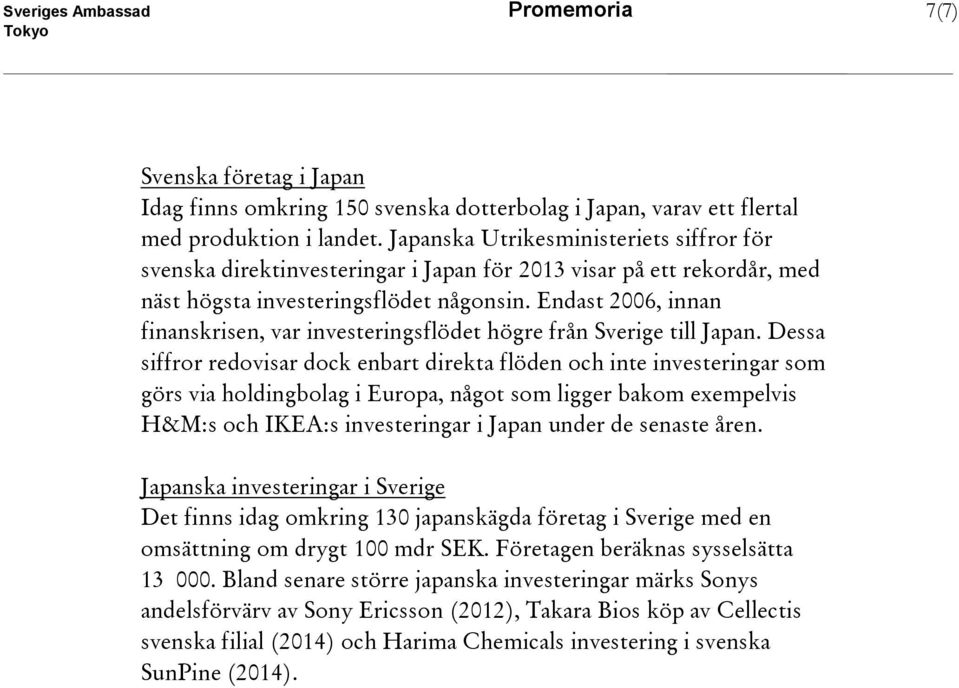 Endast 2006, innan finanskrisen, var investeringsflödet högre från Sverige till Japan.