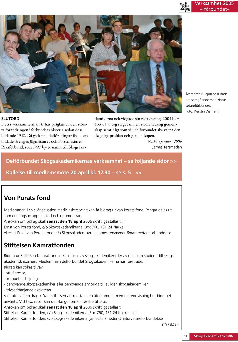 2005 blev året då vi tog steget in i en större facklig gemenskap samtidigt som vi i delförbundet ska värna den skogliga profilen och gemenskapen.