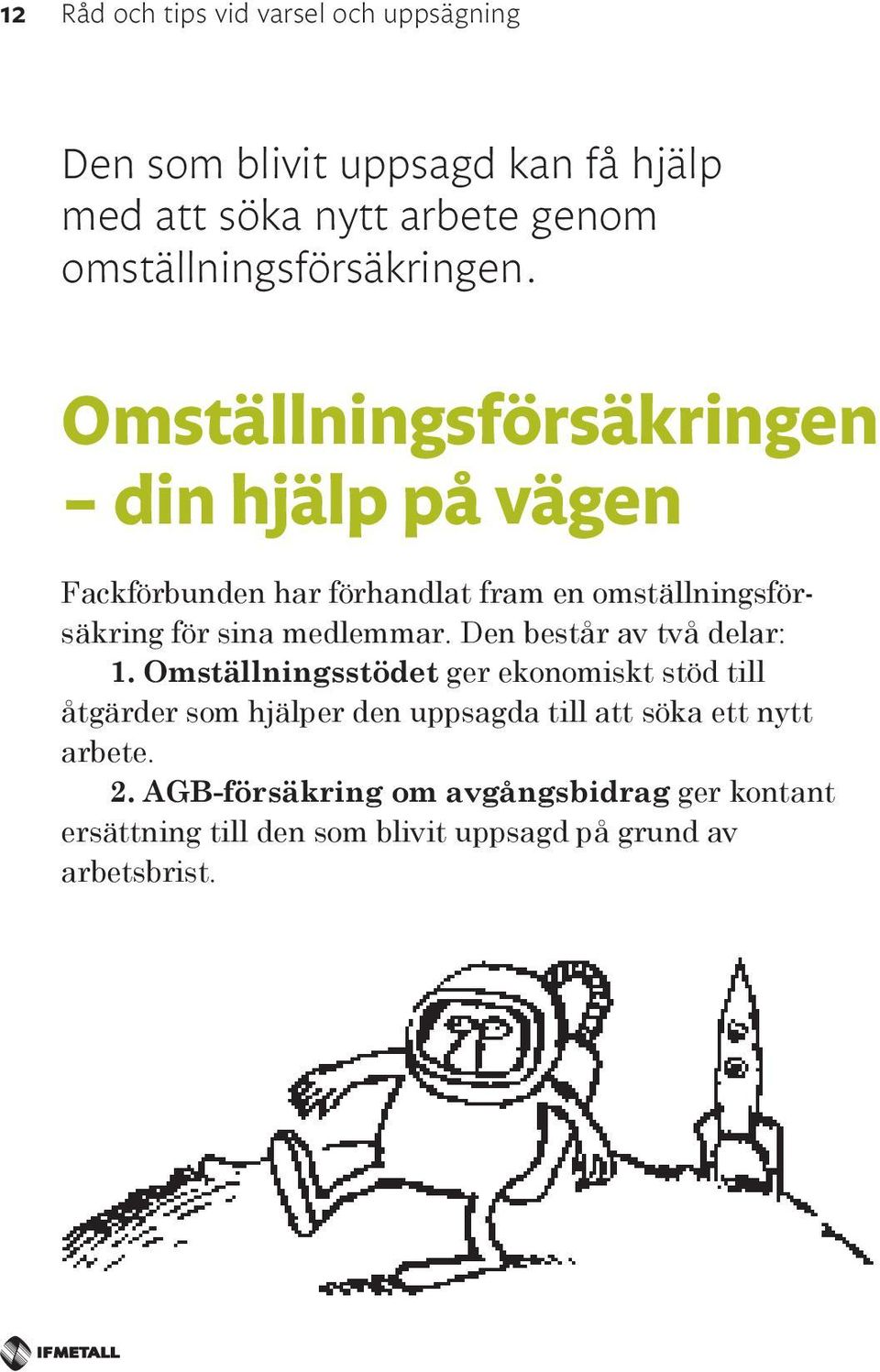 Omställningsförsäkringen din hjälp på vägen Fackförbunden har förhandlat fram en omställningsförsäkring för sina medlemmar.