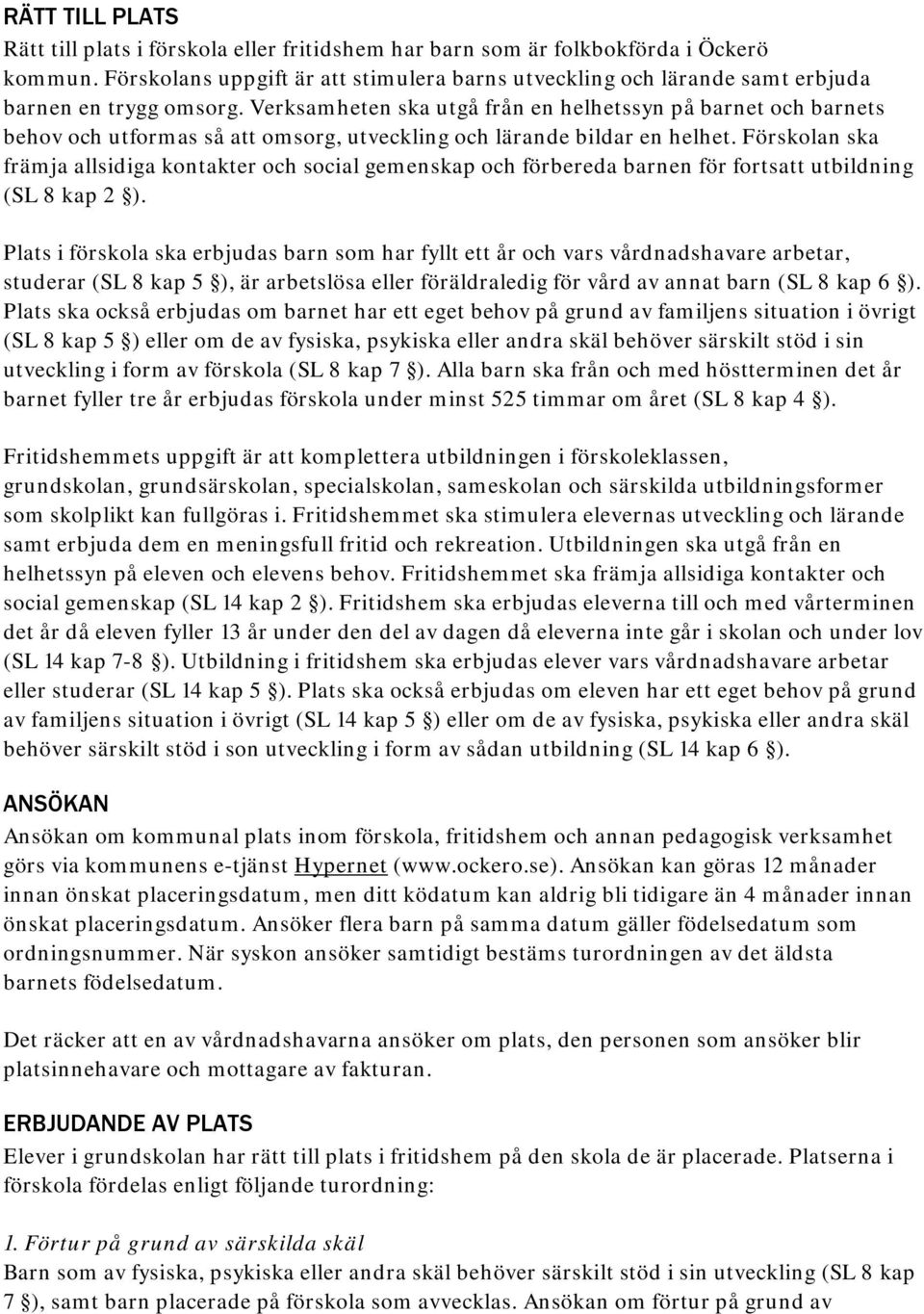 Verksamheten ska utgå från en helhetssyn på barnet och barnets behov och utformas så att omsorg, utveckling och lärande bildar en helhet.