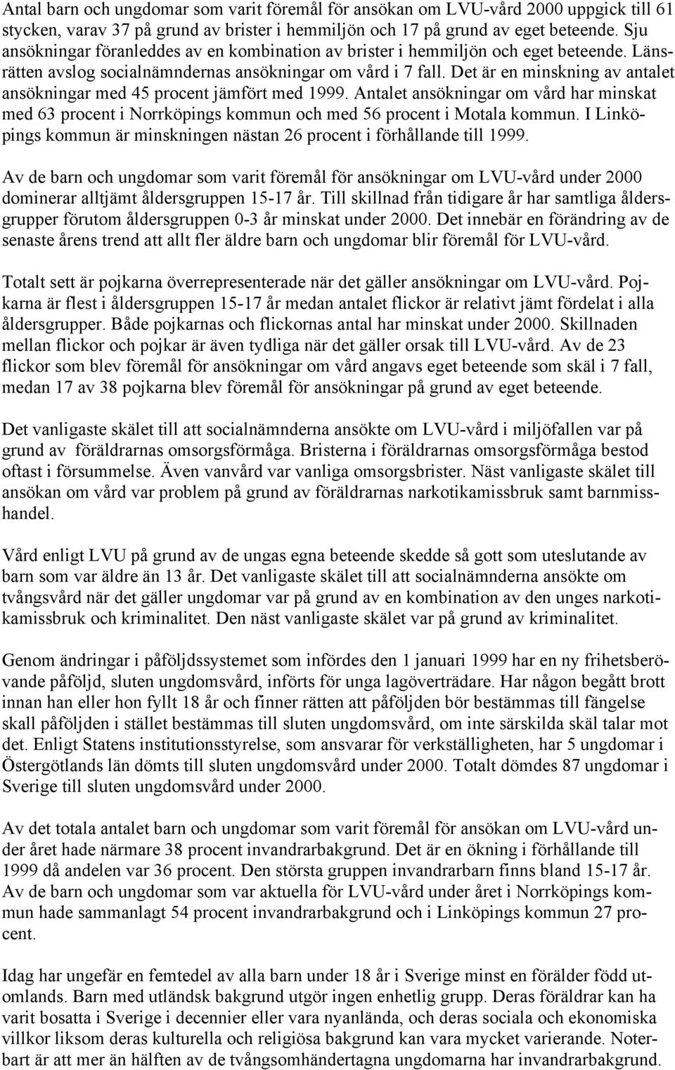 Det är en minskning av antalet ansökningar med 45 procent jämfört med 1999. Antalet ansökningar om vård har minskat med 63 procent i Norrköpings kommun och med 56 procent i Motala kommun.