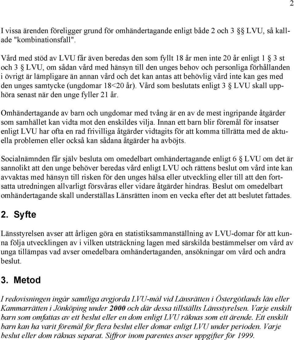 annan vård och det kan antas att behövlig vård inte kan ges med den unges samtycke (ungdomar 18<20 år). Vård som beslutats enligt 3 LVU skall upphöra senast när den unge fyller 21 år.