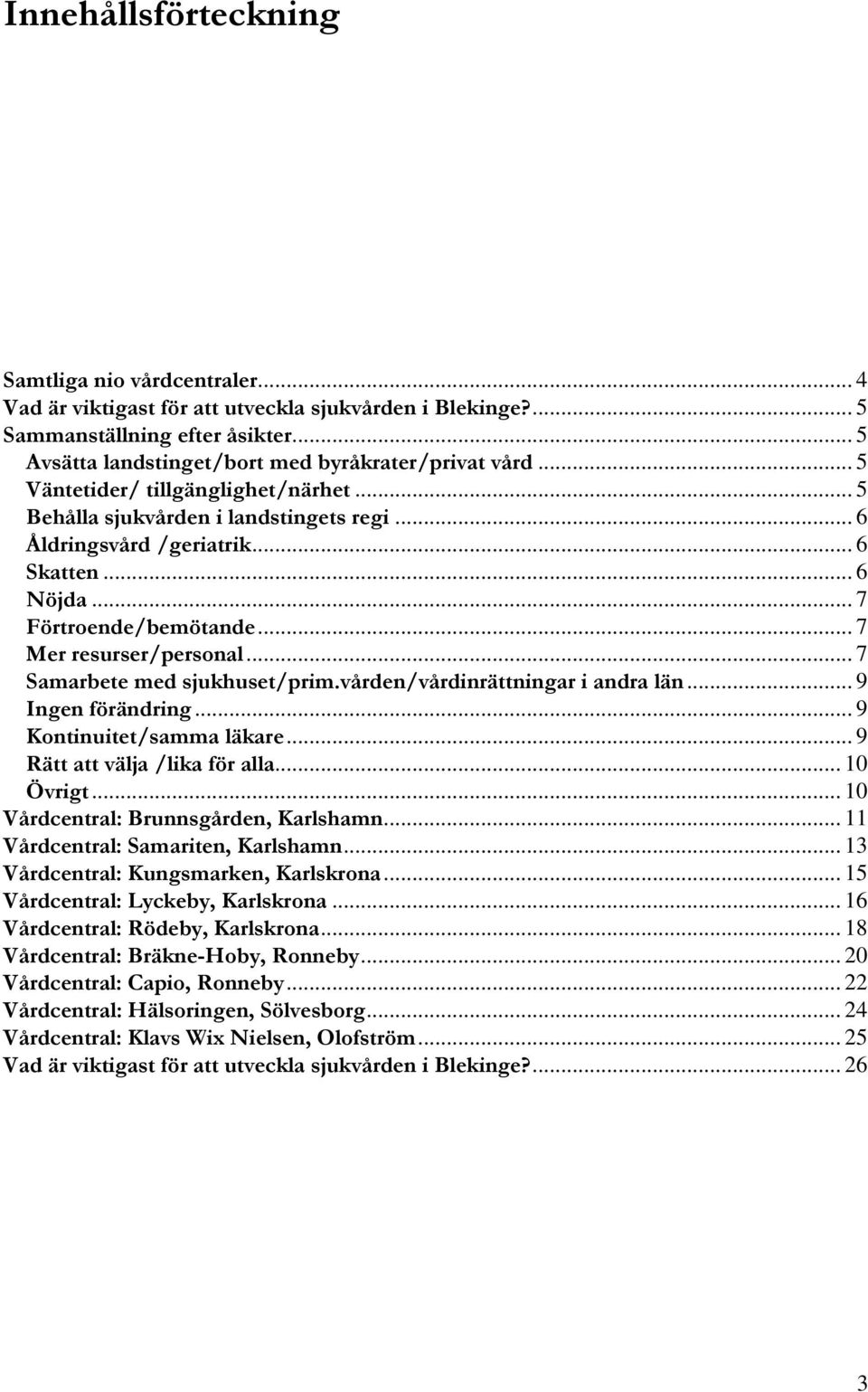 .. 7 Samarbete med sjukhuset/prim.vården/vårdinrättningar i andra län... 9 Ingen förändring... 9 Kontinuitet/samma läkare... 9 Rätt att välja /lika för alla... 10 Övrigt.