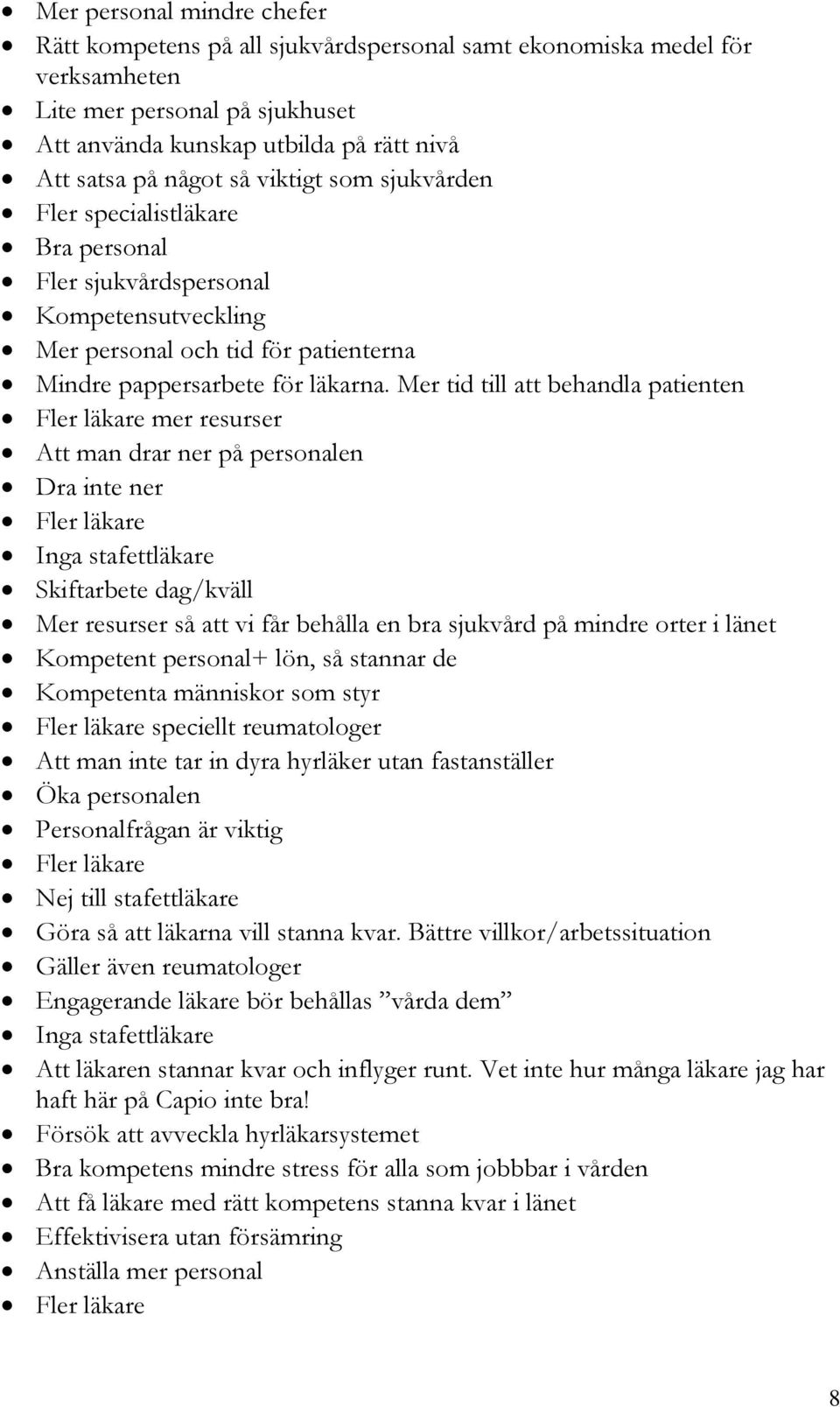 Mer tid till att behandla patienten Fler läkare mer resurser Att man drar ner på personalen Dra inte ner Fler läkare Inga stafettläkare Skiftarbete dag/kväll Mer resurser så att vi får behålla en bra