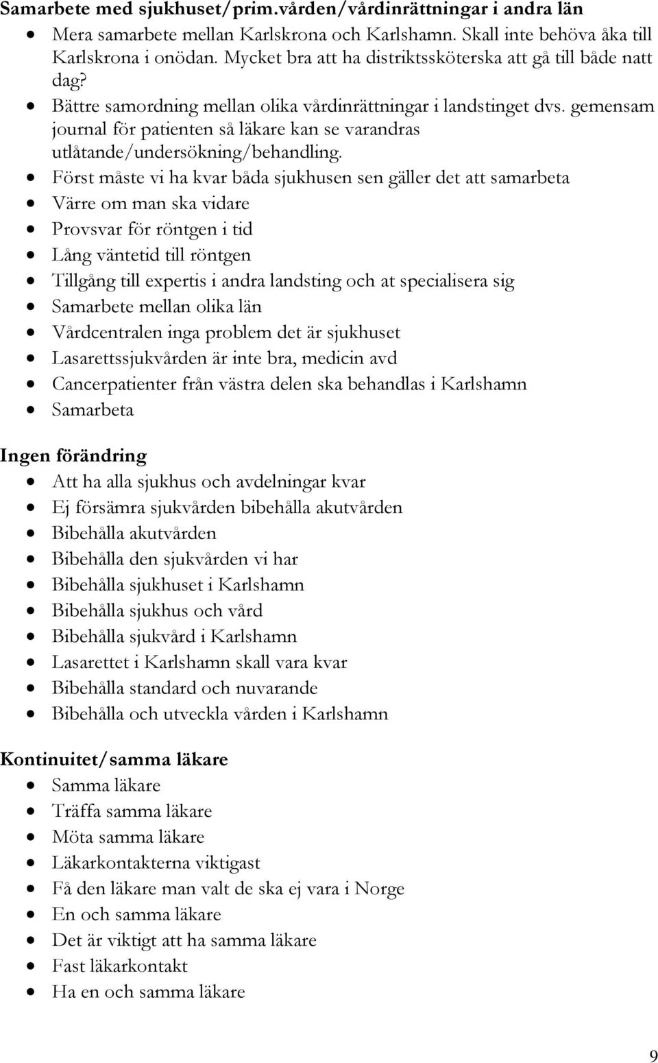 gemensam journal för patienten så läkare kan se varandras utlåtande/undersökning/behandling.