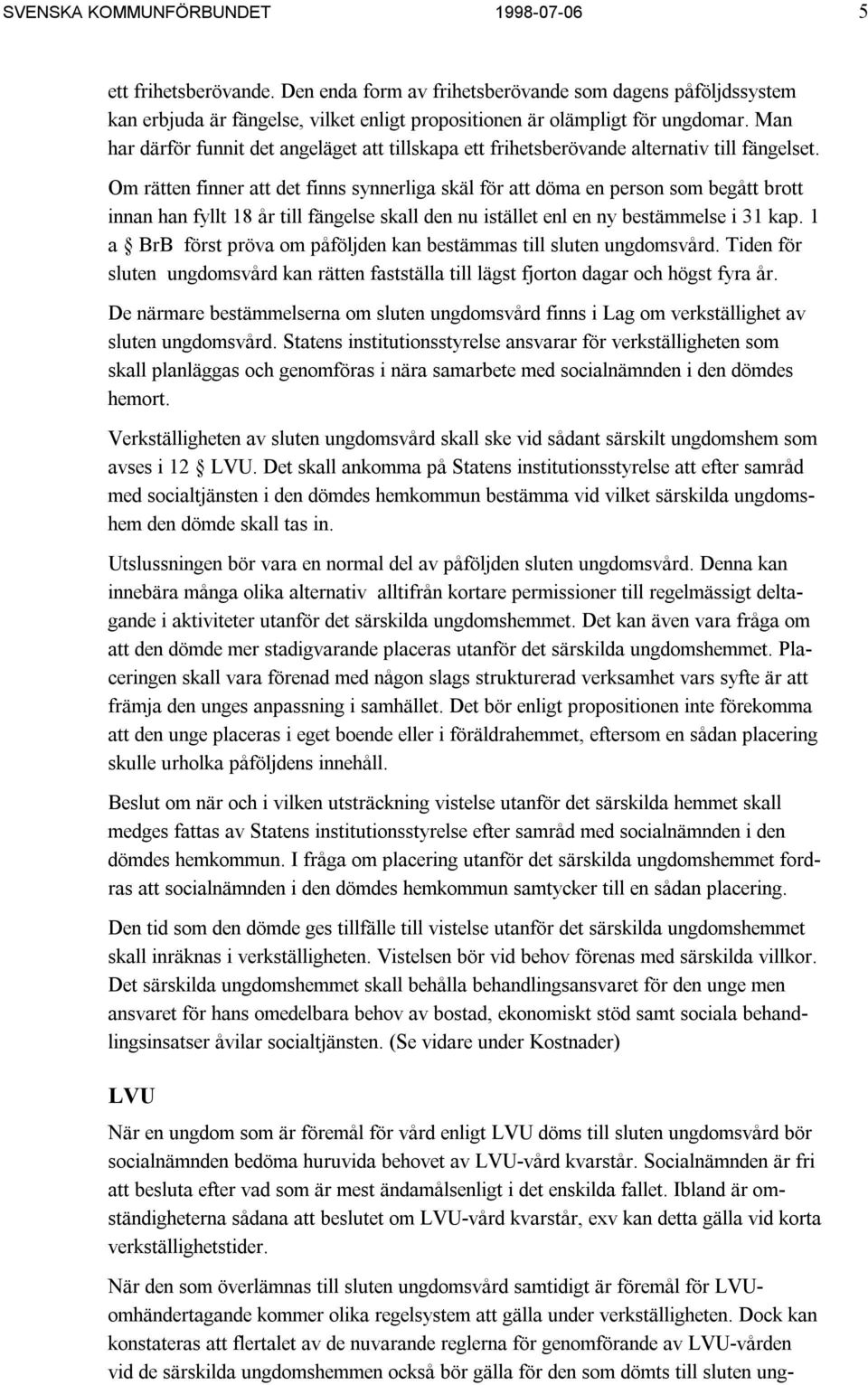 Om rätten finner att det finns synnerliga skäl för att döma en person som begått brott innan han fyllt 18 år till fängelse skall den nu istället enl en ny bestämmelse i 31 kap.