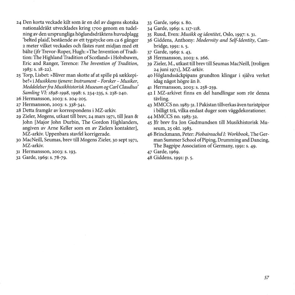 Highland Tradition of Scotland«i Hobsbawm, Eric and Ranger, Terence: The Invention of Tradition, 1983: s. t8-zz). z5 Torp, Lisbet:»Bliver man skotte af at spille på sækkepibe?