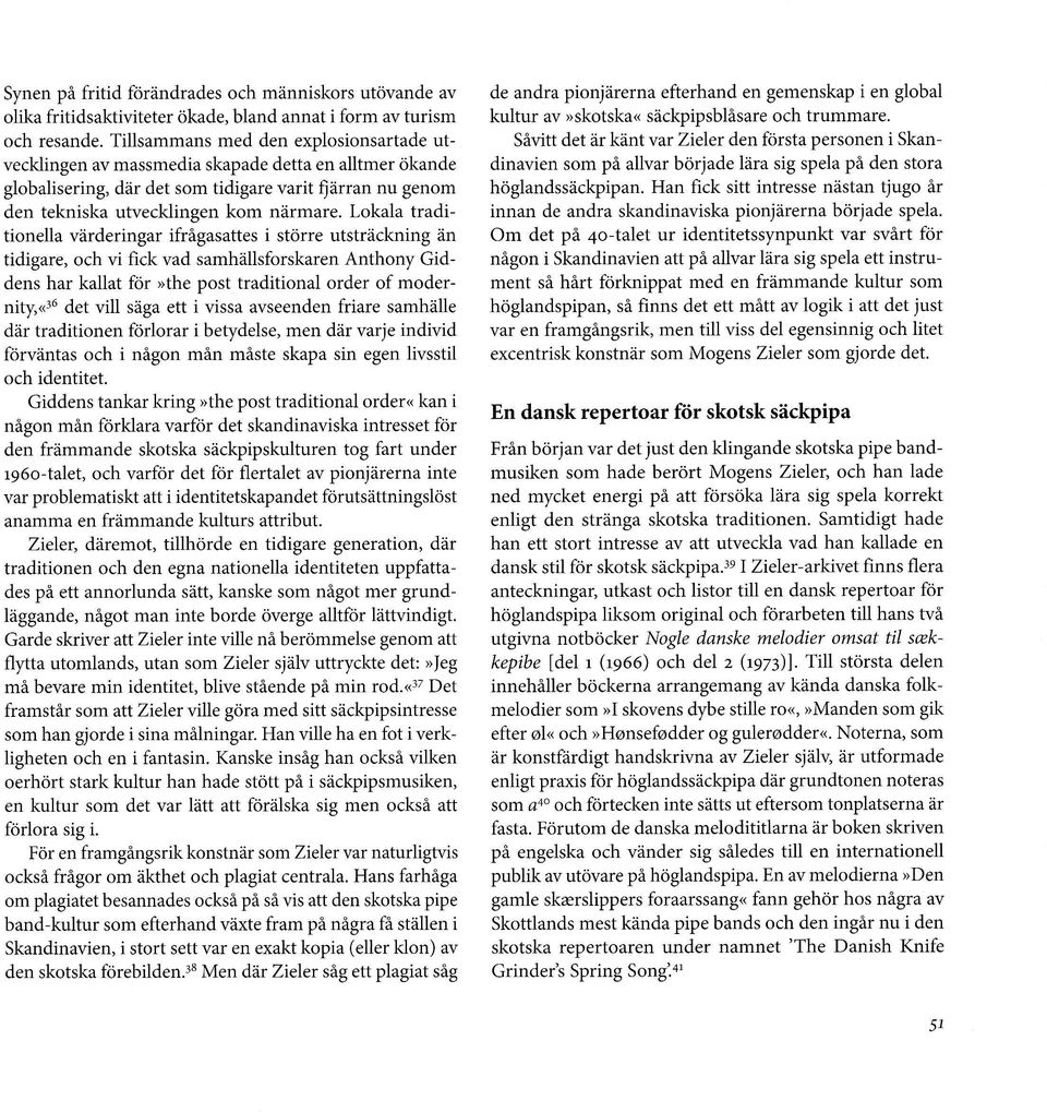 Lokala traditionella vårderingar ifrågasattes i st6rre utstråckning ån tidigare, och vi fick vad samhållsforskaren Anthony Giddens har kallat for»the post traditional order of modernity,«36 det vill