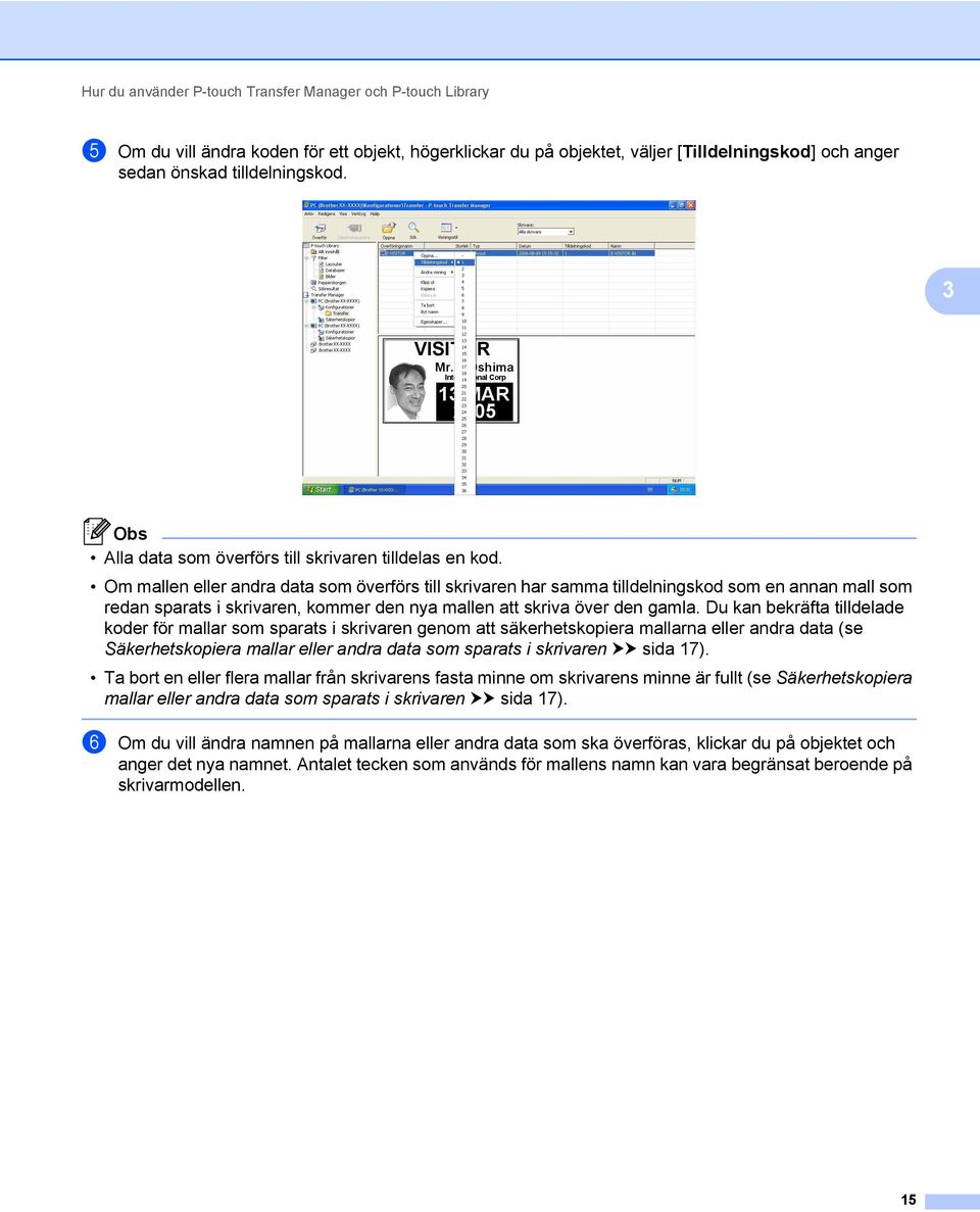 Om mallen eller andra data som överförs till skrivaren har samma tilldelningskod som en annan mall som redan sparats i skrivaren, kommer den nya mallen att skriva över den gamla.