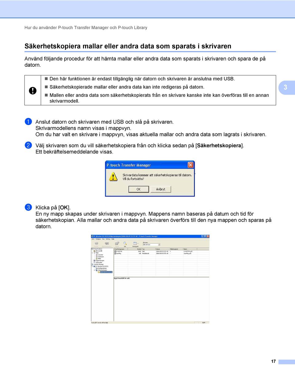 Säkerhetskopierade mallar eller andra data kan inte redigeras på datorn. Mallen eller andra data som säkerhetskopierats från en skrivare kanske inte kan överföras till en annan skrivarmodell.