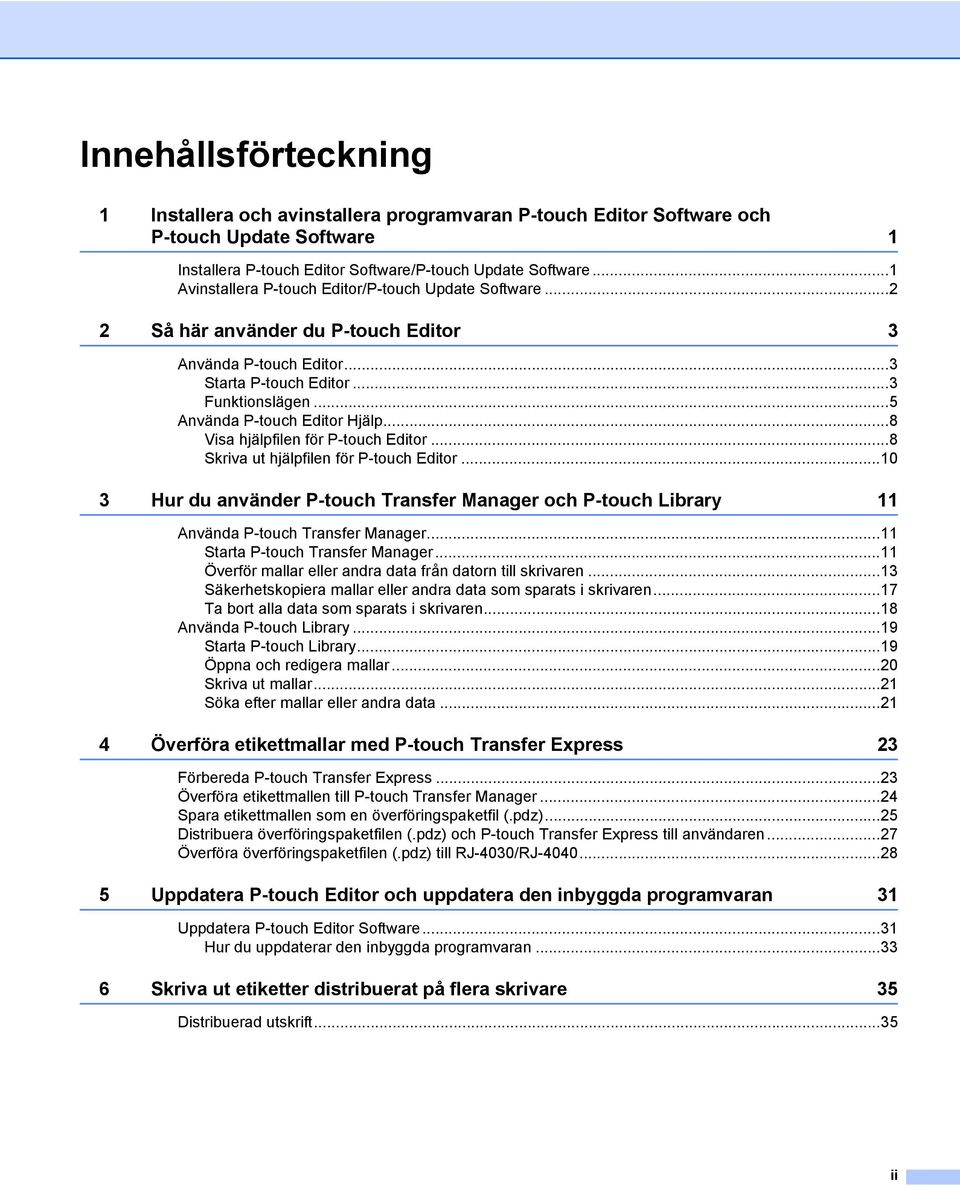 ..8 Visa hjälpfilen för P-touch Editor...8 Skriva ut hjälpfilen för P-touch Editor...10 3 Hur du använder P-touch Transfer Manager och P-touch Library 11 Använda P-touch Transfer Manager.