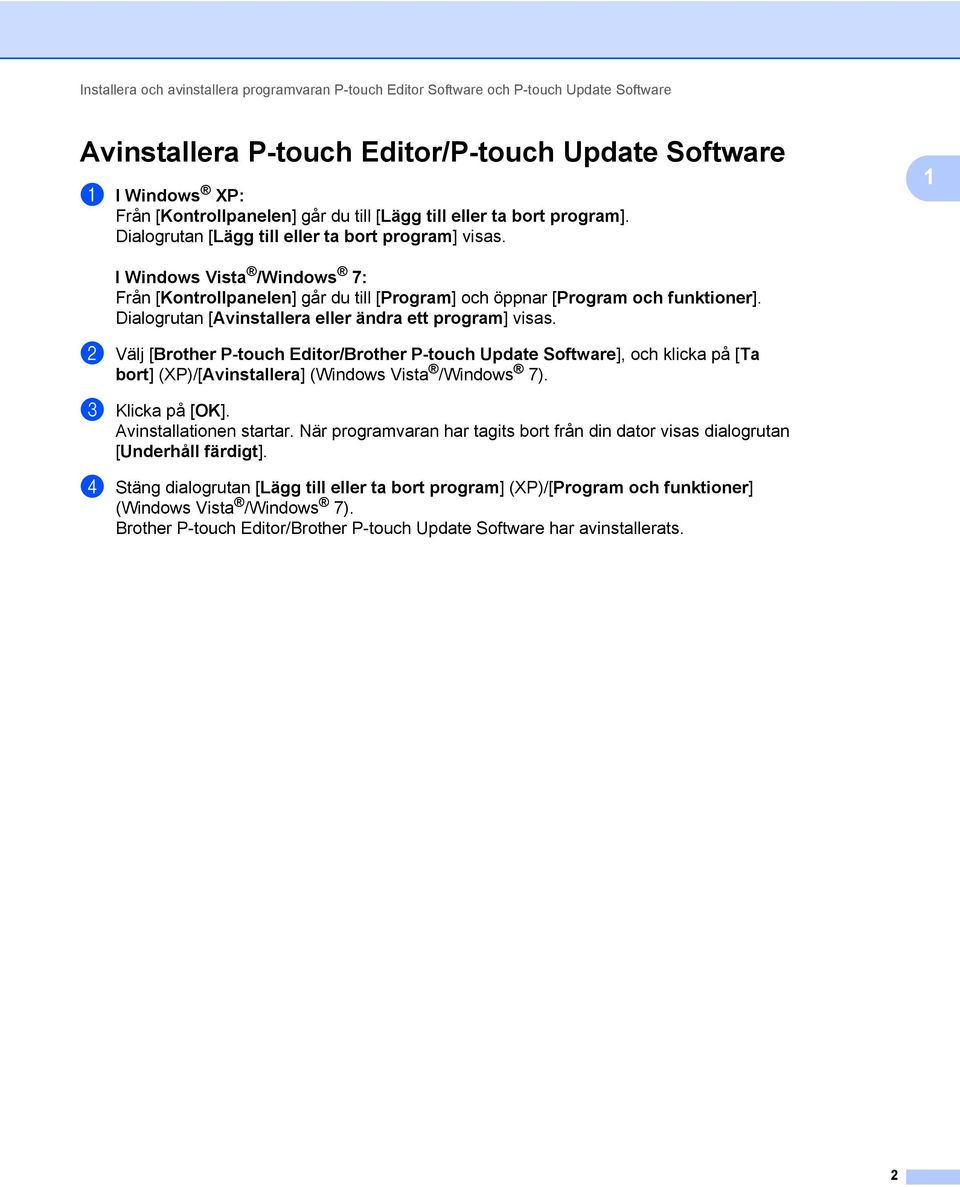 Dialogrutan [Avinstallera eller ändra ett program] visas. b Välj [Brother P-touch Editor/Brother P-touch Update Software], och klicka på [Ta bort] (XP)/[Avinstallera] (Windows Vista /Windows 7).