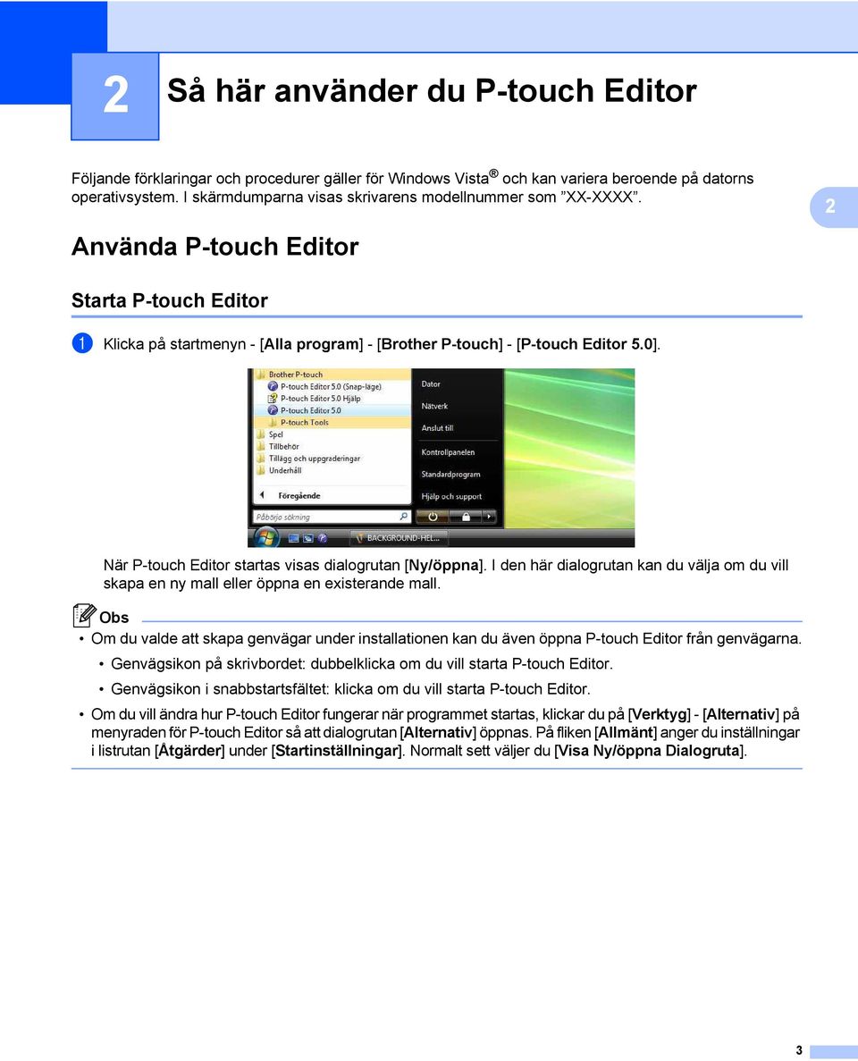 När P-touch Editor startas visas dialogrutan [Ny/öppna]. I den här dialogrutan kan du välja om du vill skapa en ny mall eller öppna en existerande mall.