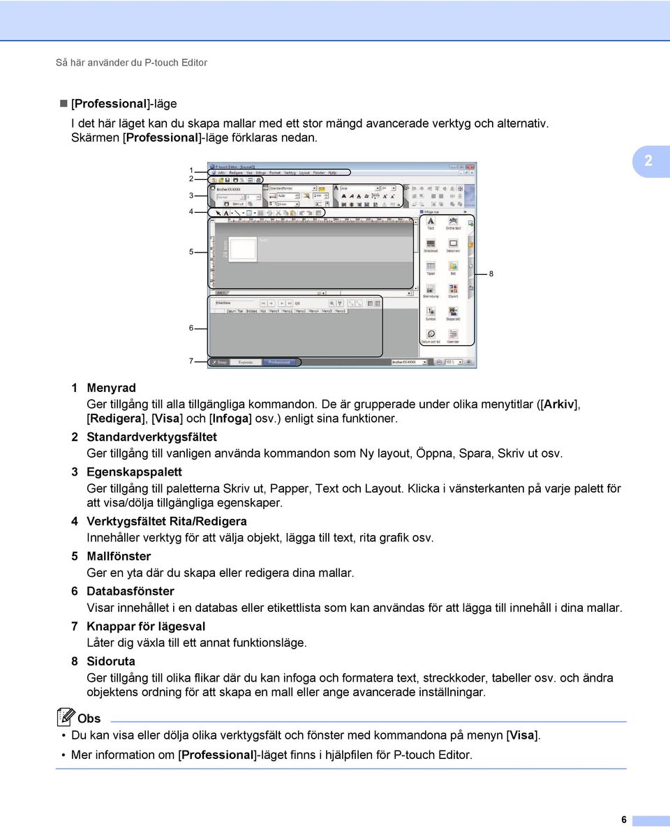 2 Standardverktygsfältet Ger tillgång till vanligen använda kommandon som Ny layout, Öppna, Spara, Skriv ut osv. 3 Egenskapspalett Ger tillgång till paletterna Skriv ut, Papper, Text och Layout.