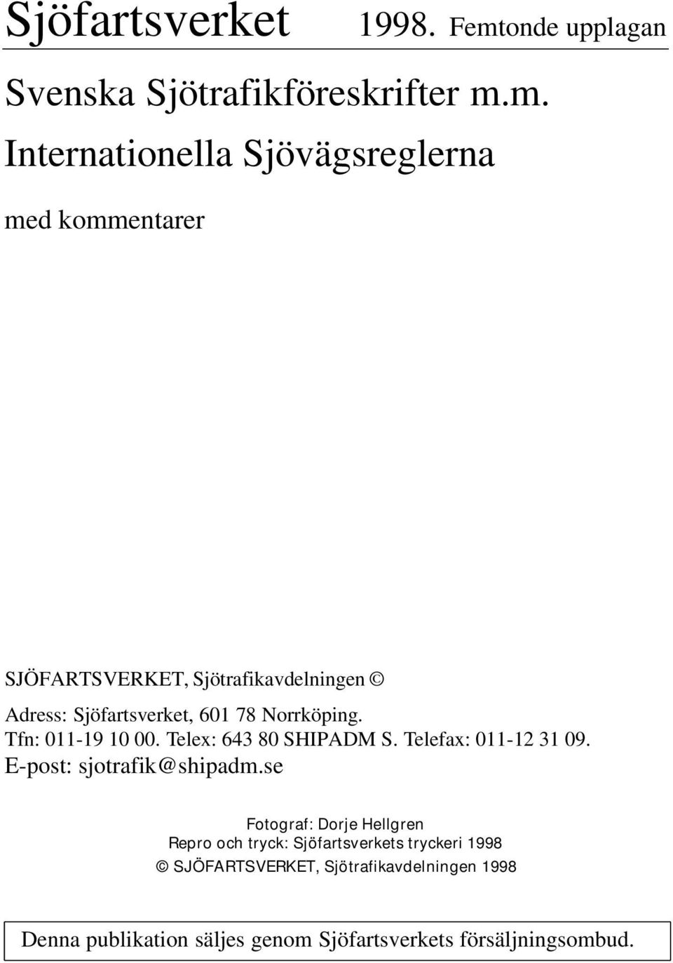 m. Internationella Sjövägsreglerna med kommentarer SJÖFARTSVERKET, Sjötrafikavdelningen Adress: Sjöfartsverket, 601 78