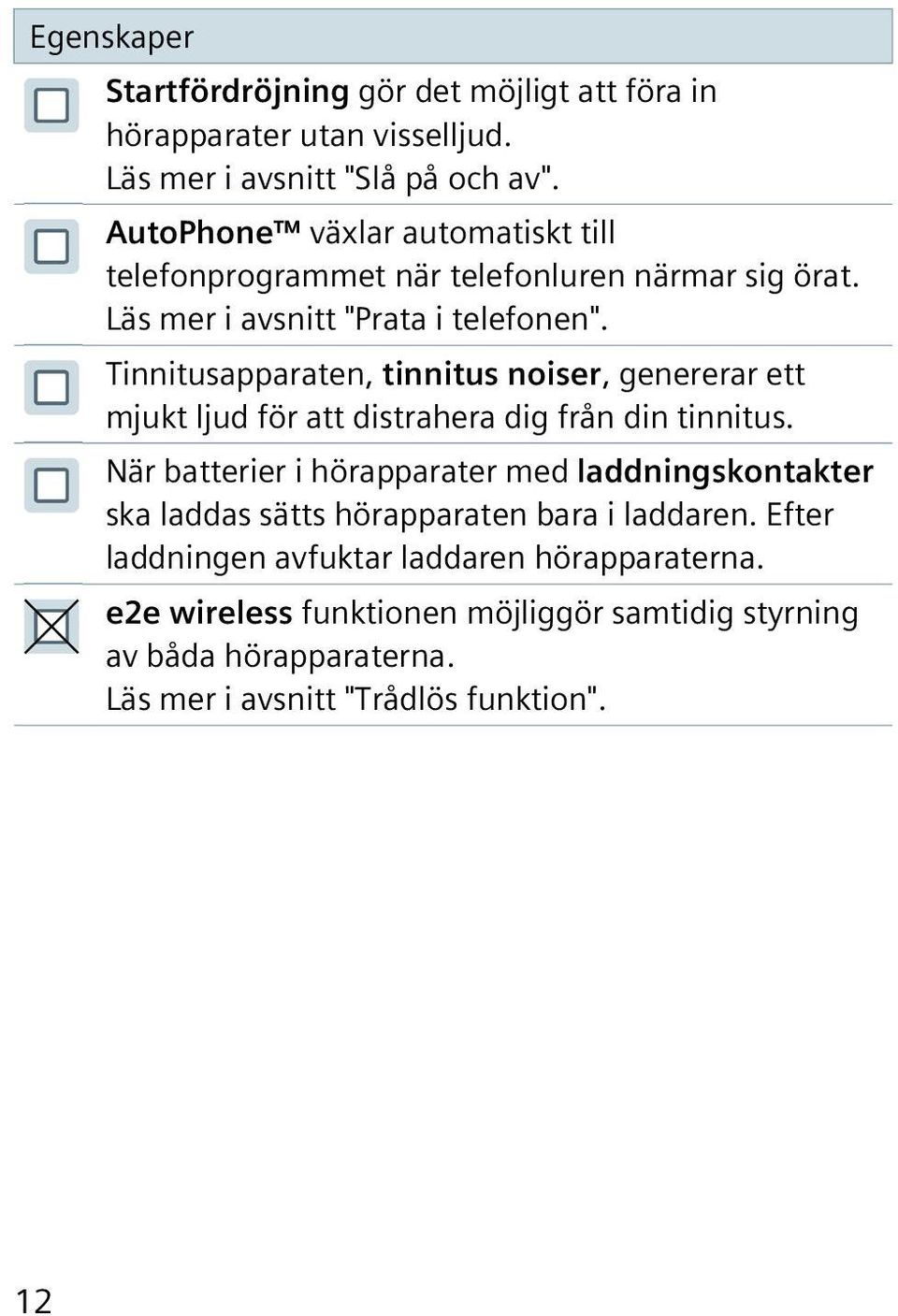 Tinnitusapparaten, tinnitus noiser, genererar ett mjukt ljud för att distrahera dig från din tinnitus.