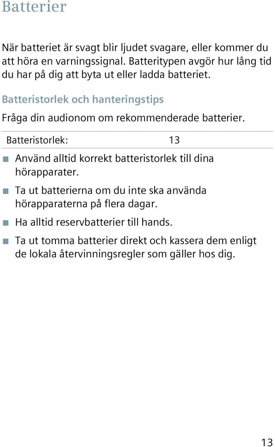 Batteristorlek och hanteringstips Fråga din audionom om rekommenderade batterier.
