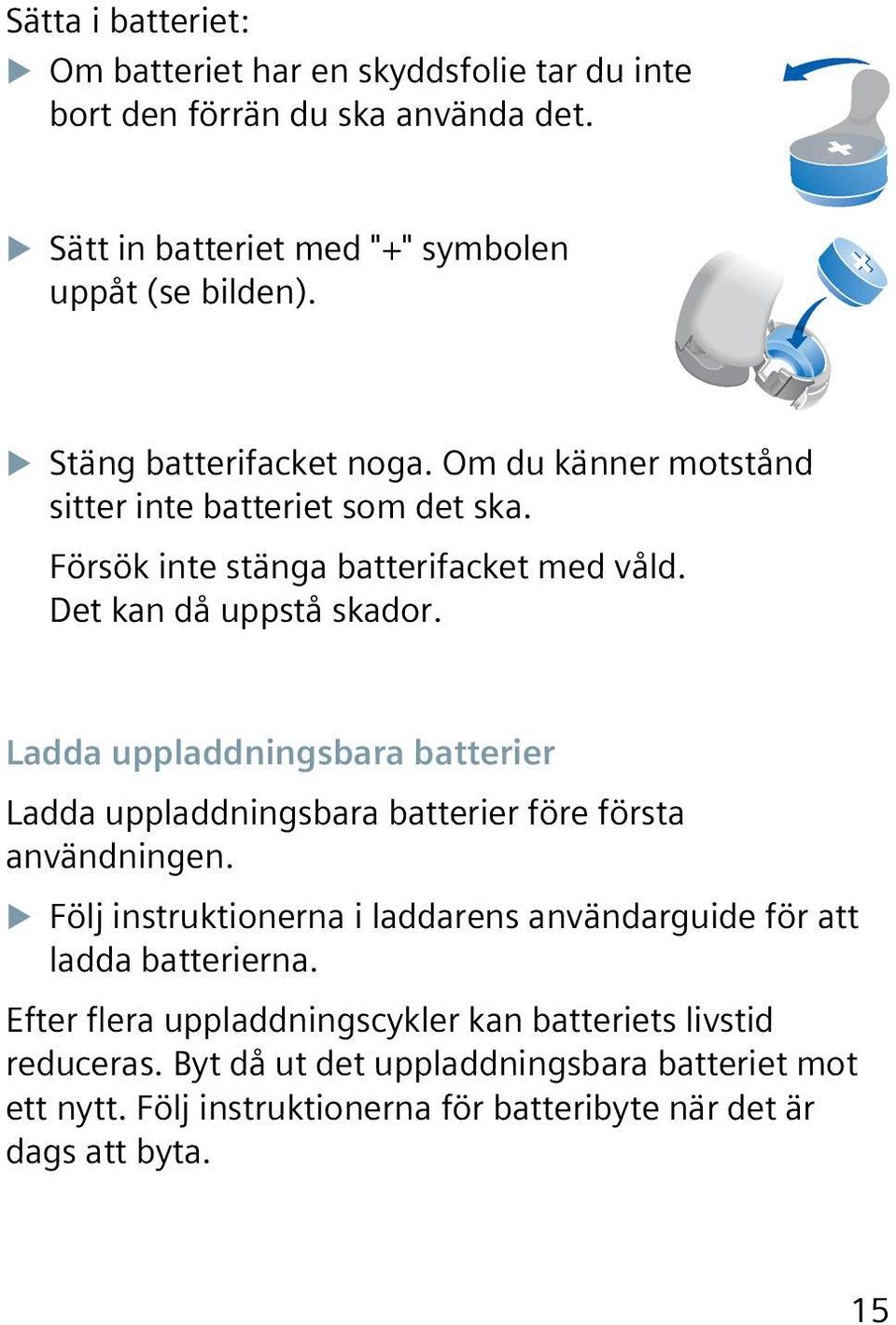 Ladda uppladdningsbara batterier Ladda uppladdningsbara batterier före första användningen.