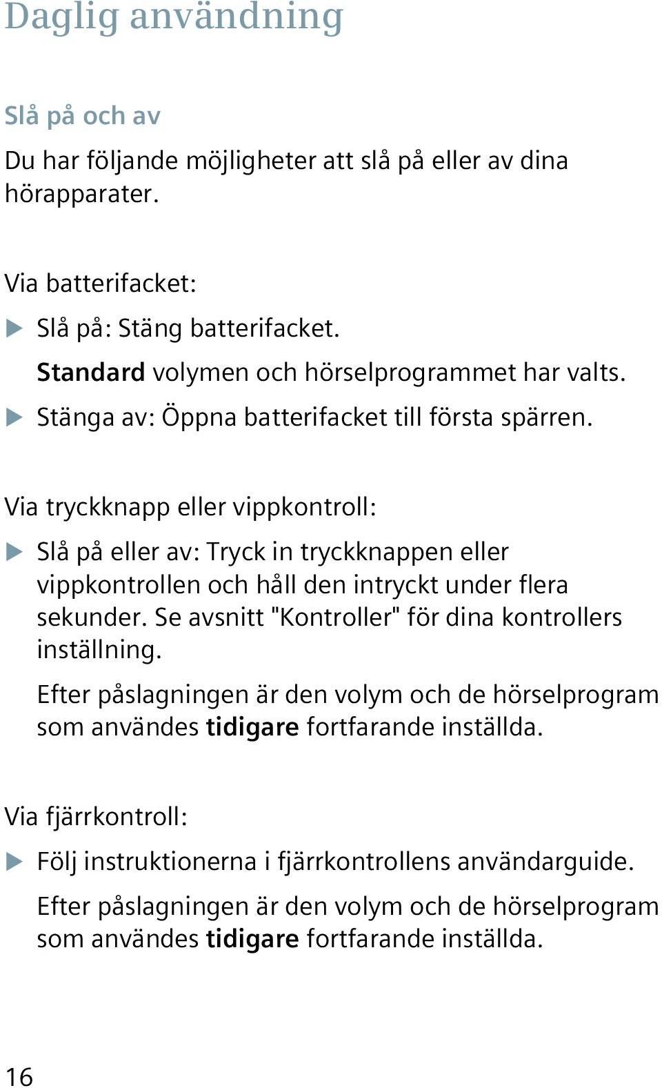 Via tryckknapp eller vippkontroll: XXSlå på eller av: Tryck in tryckknappen eller vippkontrollen och håll den intryckt under flera sekunder.