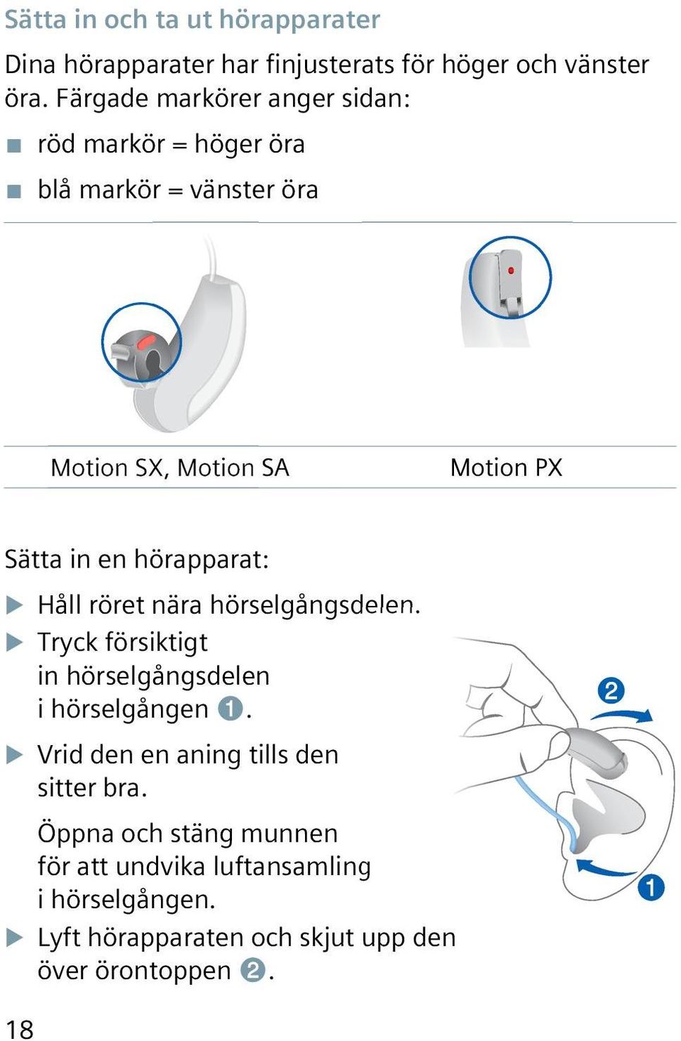 hörapparat: XXHåll röret nära hörselgångsdelen. XXTryck försiktigt in hörselgångsdelen i hörselgången ➊.