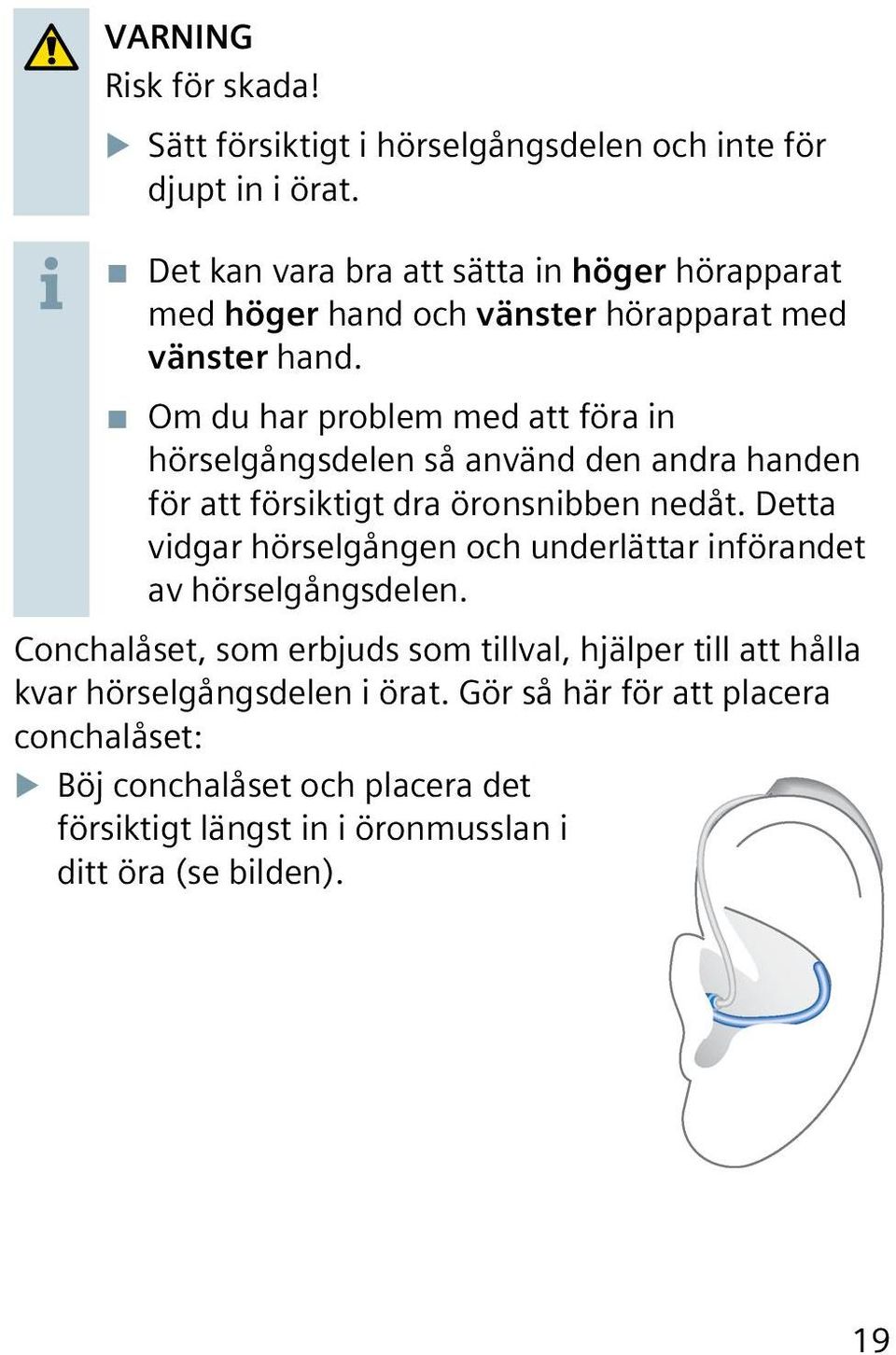 Om du har problem med att föra in hörselgångsdelen så använd den andra handen för att försiktigt dra öronsnibben nedåt.